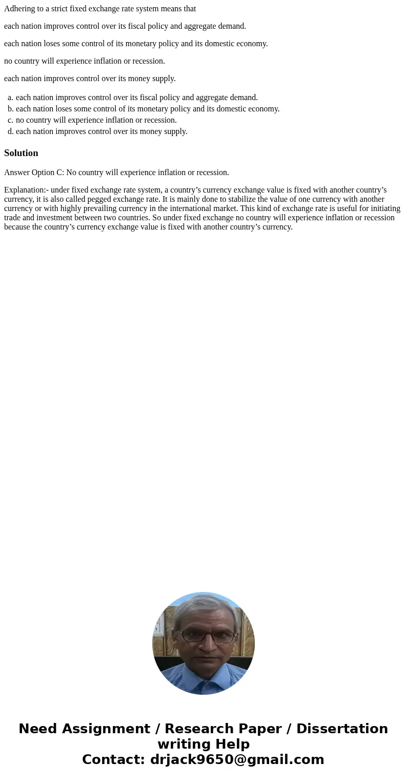 Adhering to a strict fixed exchange rate system means that each nation improves control over its fiscal policy and aggregate demand. each nation loses some cont Adhering to a strict fixed exchange rate system means that each nation improves control over its fiscal policy and aggregate demand. each nation loses some cont