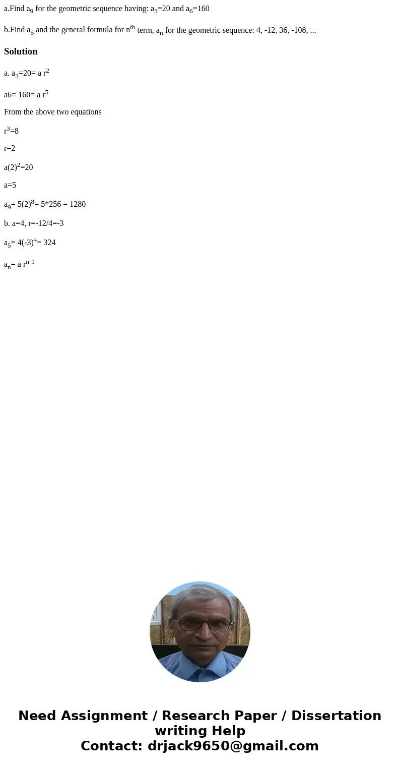 a.Find a9 for the geometric sequence having: a3=20 and a6=160 b.Find a5 and the general formula for nth term, an for the geometric sequence: 4, -12, 36, -108, .