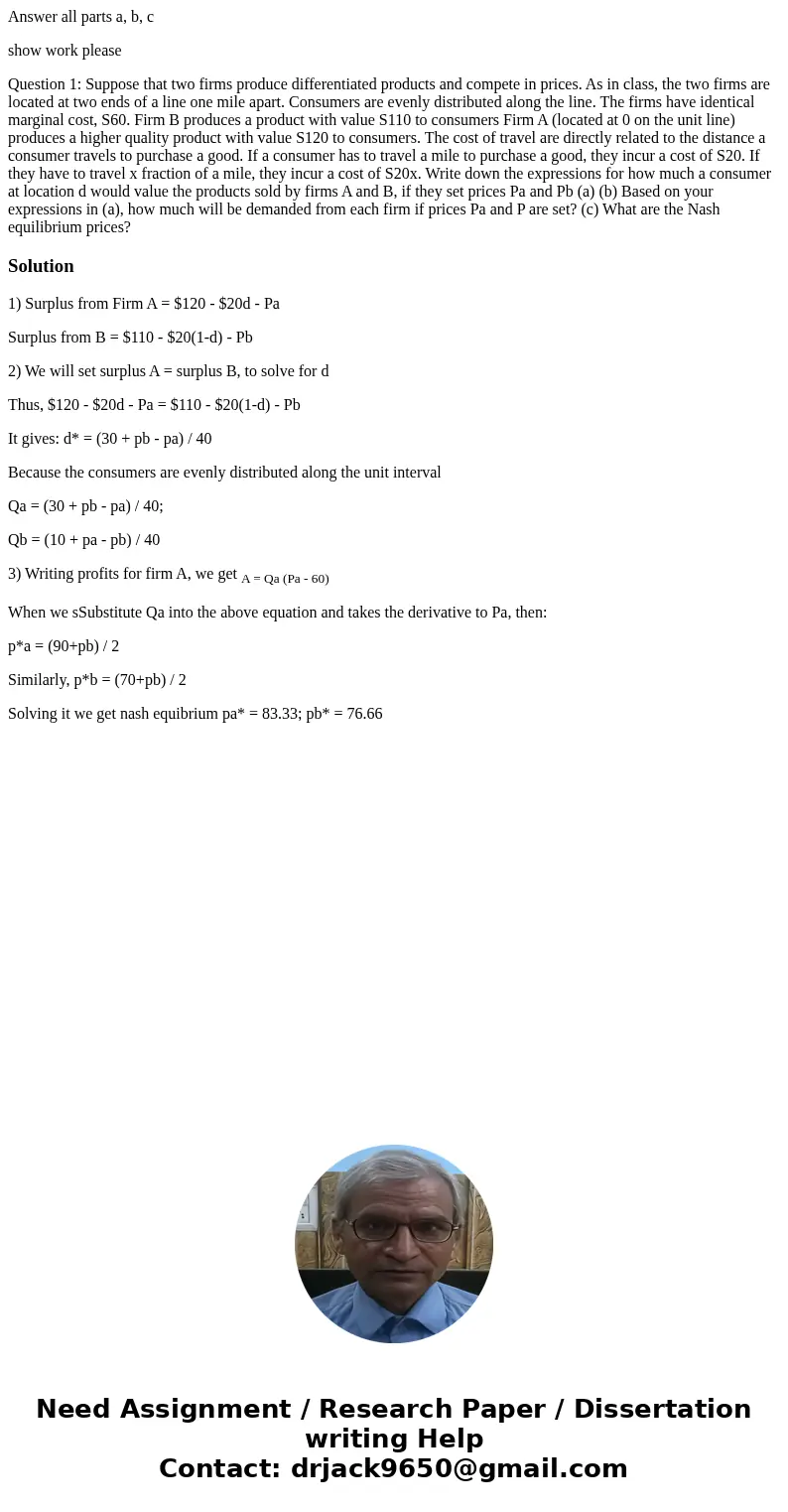 Answer all parts a, b, c show work please Question 1: Suppose that two firms produce differentiated products and compete in prices. As in class, the two firms a