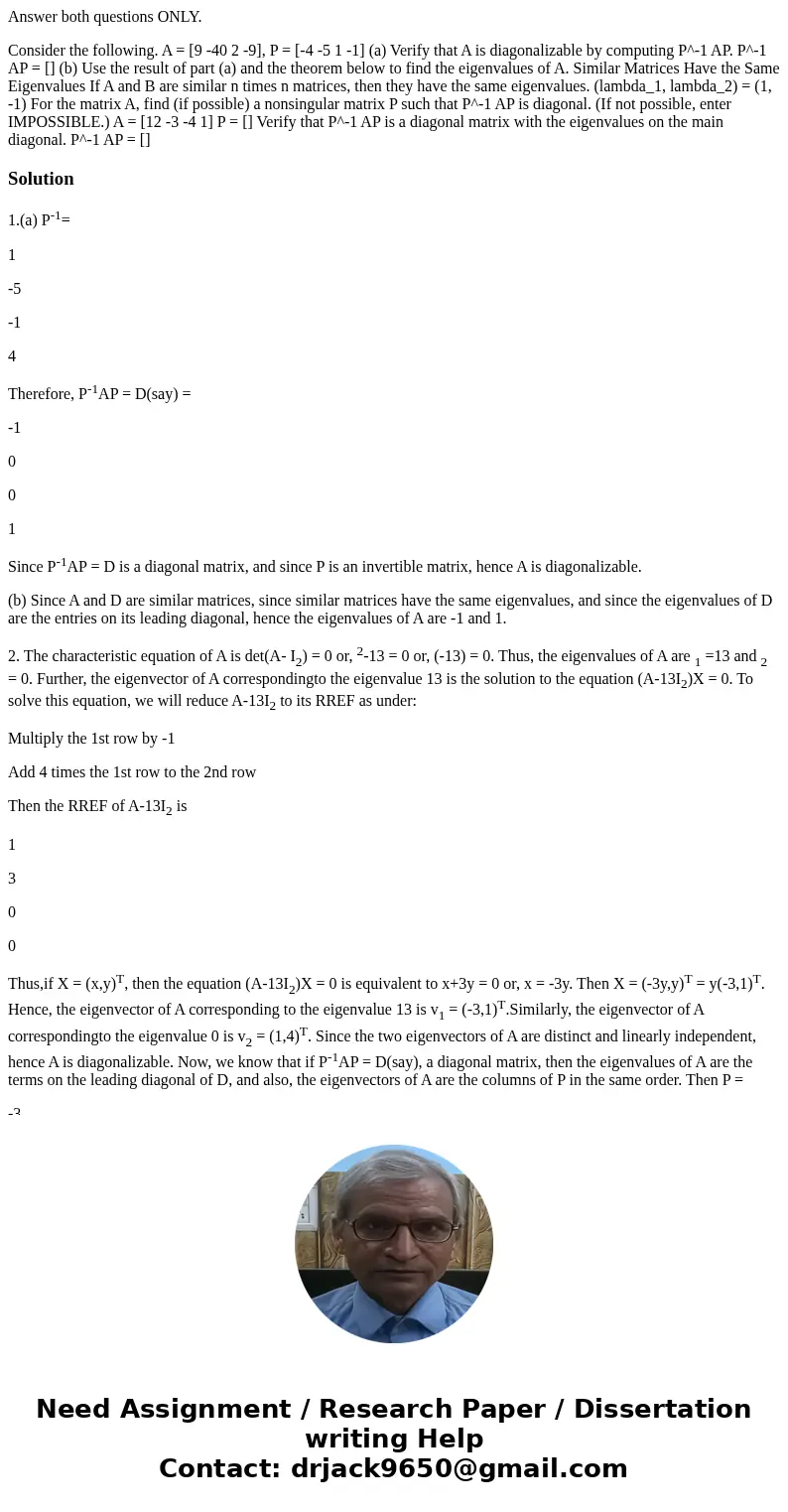 Answer both questions ONLY. Consider the following. A = [9 -40 2 -9], P = [-4 -5 1 -1] (a) Verify that A is diagonalizable by computing P^-1 AP. P^-1 AP = [] (b