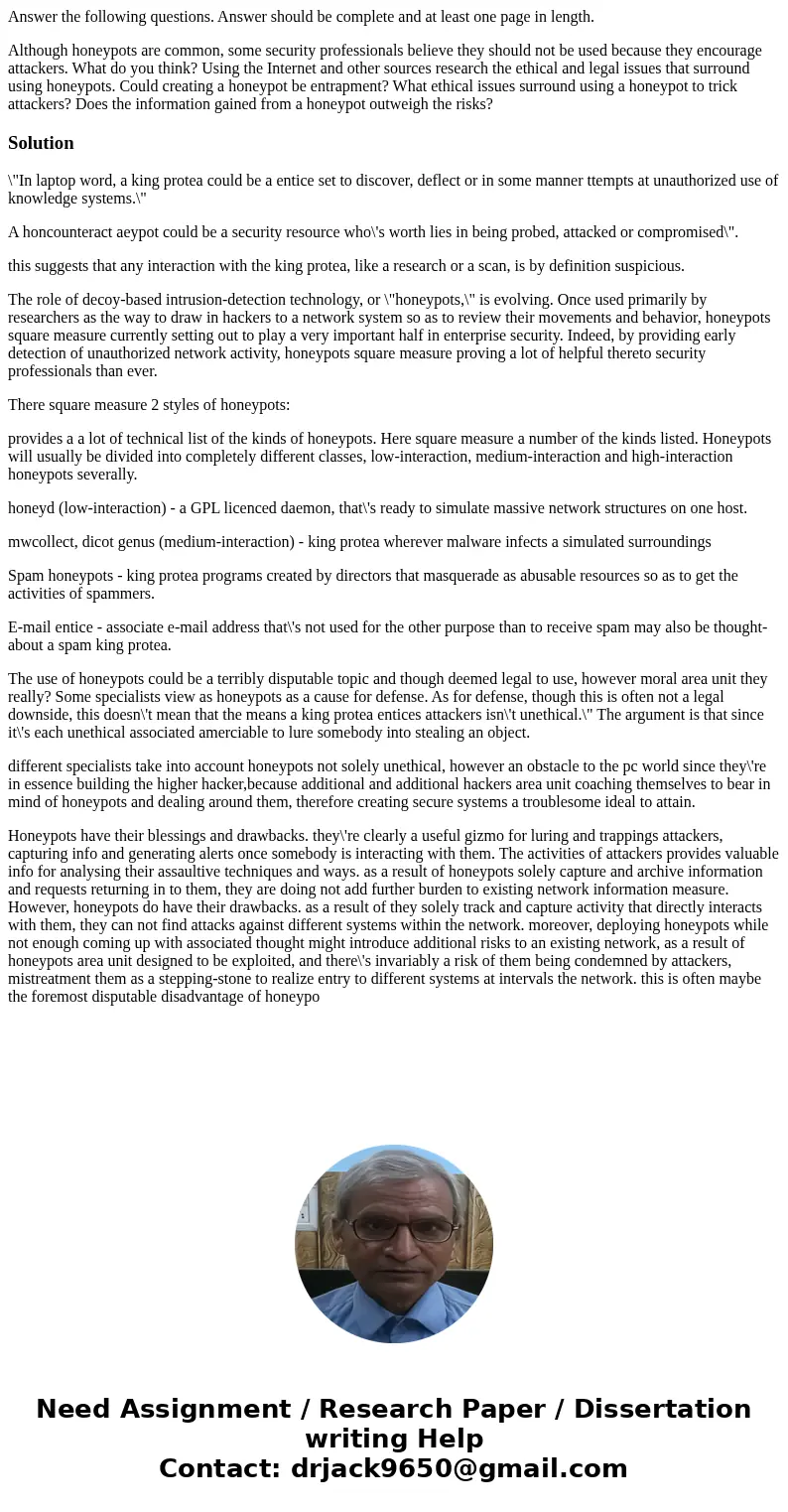 Answer the following questions. Answer should be complete and at least one page in length. Although honeypots are common, some security professionals believe th
