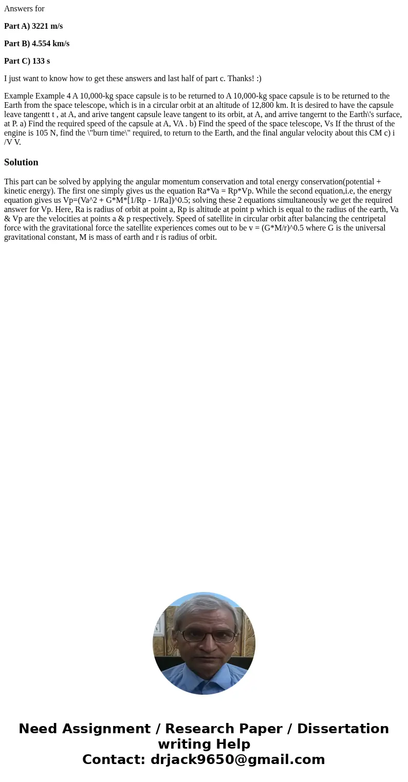 Answers for Part A) 3221 m/s Part B) 4.554 km/s Part C) 133 s I just want to know how to get these answers and last half of part c. Thanks! :) Example Example 4 Answers for Part A) 3221 m/s Part B) 4.554 km/s Part C) 133 s I just want to know how to get these answers and last half of part c. Thanks! :) Example Example 4