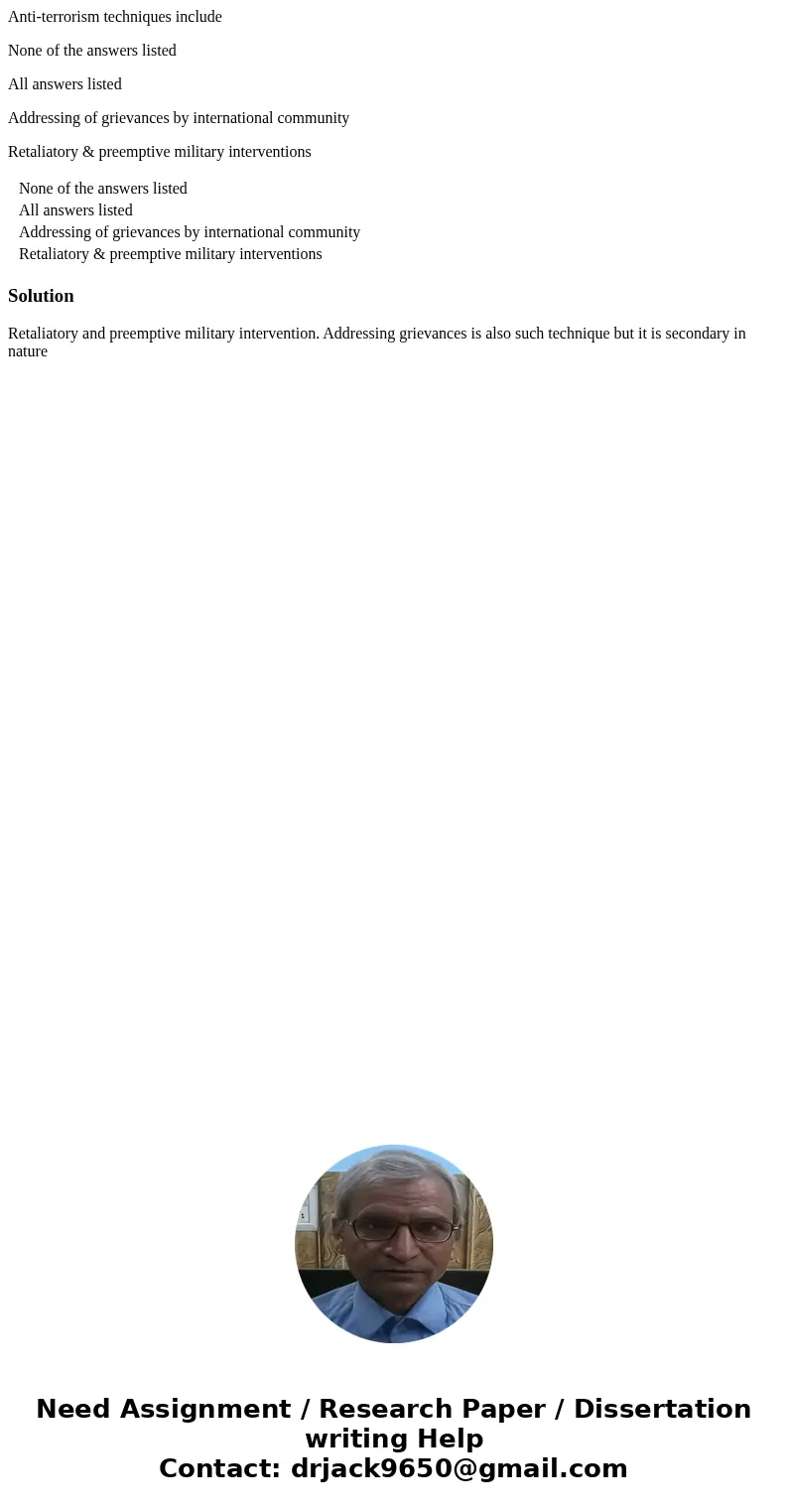 Anti-terrorism techniques include None of the answers listed All answers listed Addressing of grievances by international community Retaliatory & preemptive