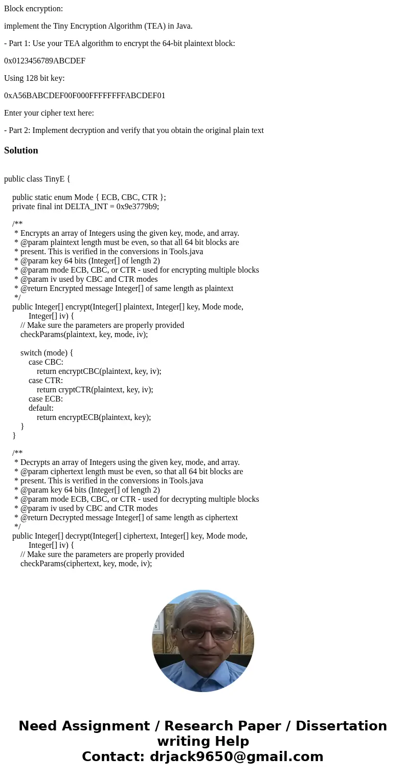 Block encryption: implement the Tiny Encryption Algorithm (TEA) in Java. - Part 1: Use your TEA algorithm to encrypt the 64-bit plaintext block: 0x0123456789ABC Block encryption: implement the Tiny Encryption Algorithm (TEA) in Java. - Part 1: Use your TEA algorithm to encrypt the 64-bit plaintext block: 0x0123456789ABC