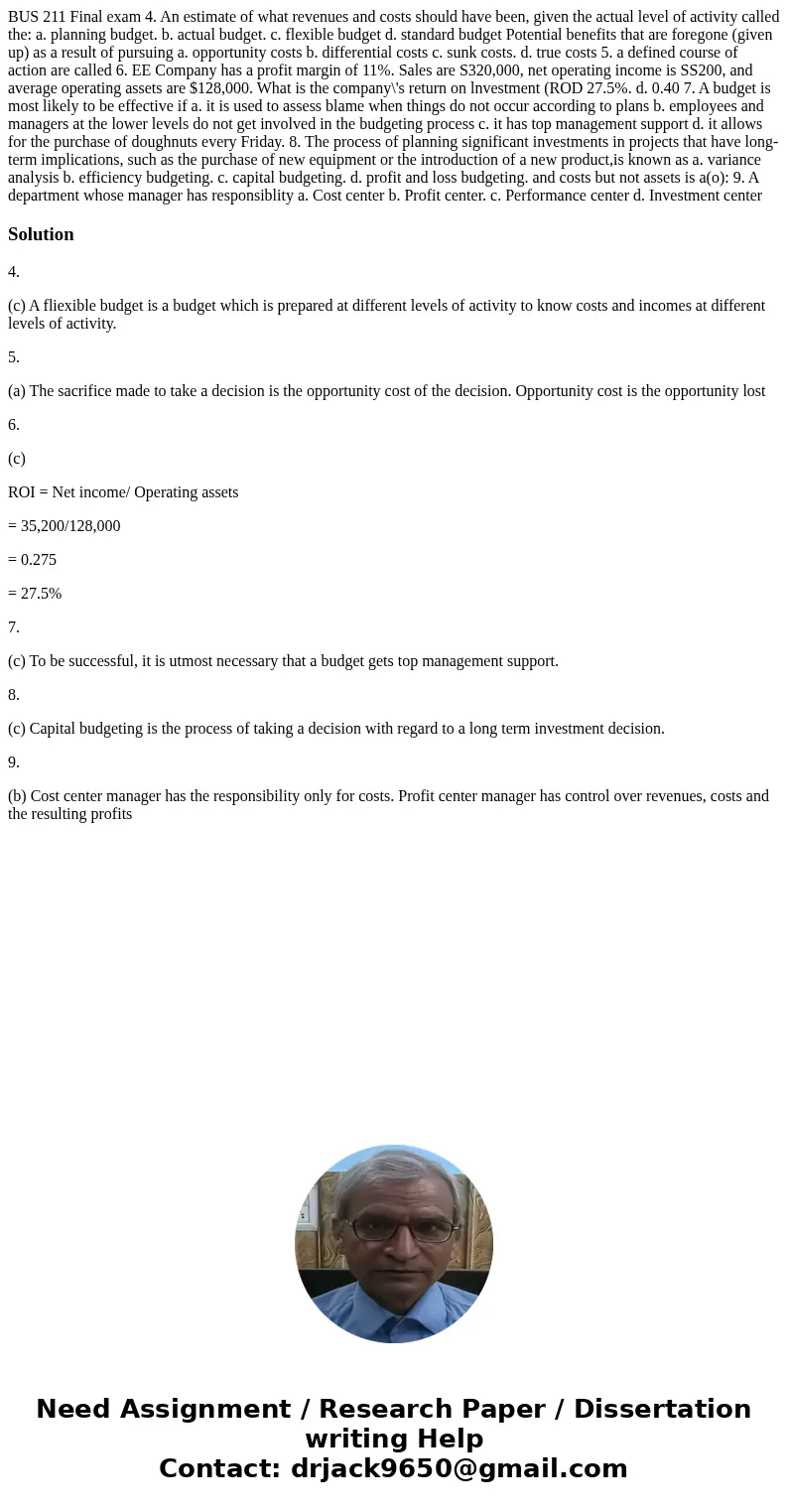 BUS 211 Final exam 4. An estimate of what revenues and costs should have been, given the actual level of activity called the: a. planning budget. b. actual bud  BUS 211 Final exam 4. An estimate of what revenues and costs should have been, given the actual level of activity called the: a. planning budget. b. actual bud