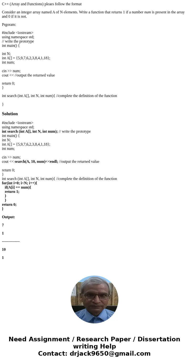 C++ (Array and Functions) pleaes follow the format Consider an integer array named A of N elements. Write a function that returns 1 if a number num is present i C++ (Array and Functions) pleaes follow the format Consider an integer array named A of N elements. Write a function that returns 1 if a number num is present i