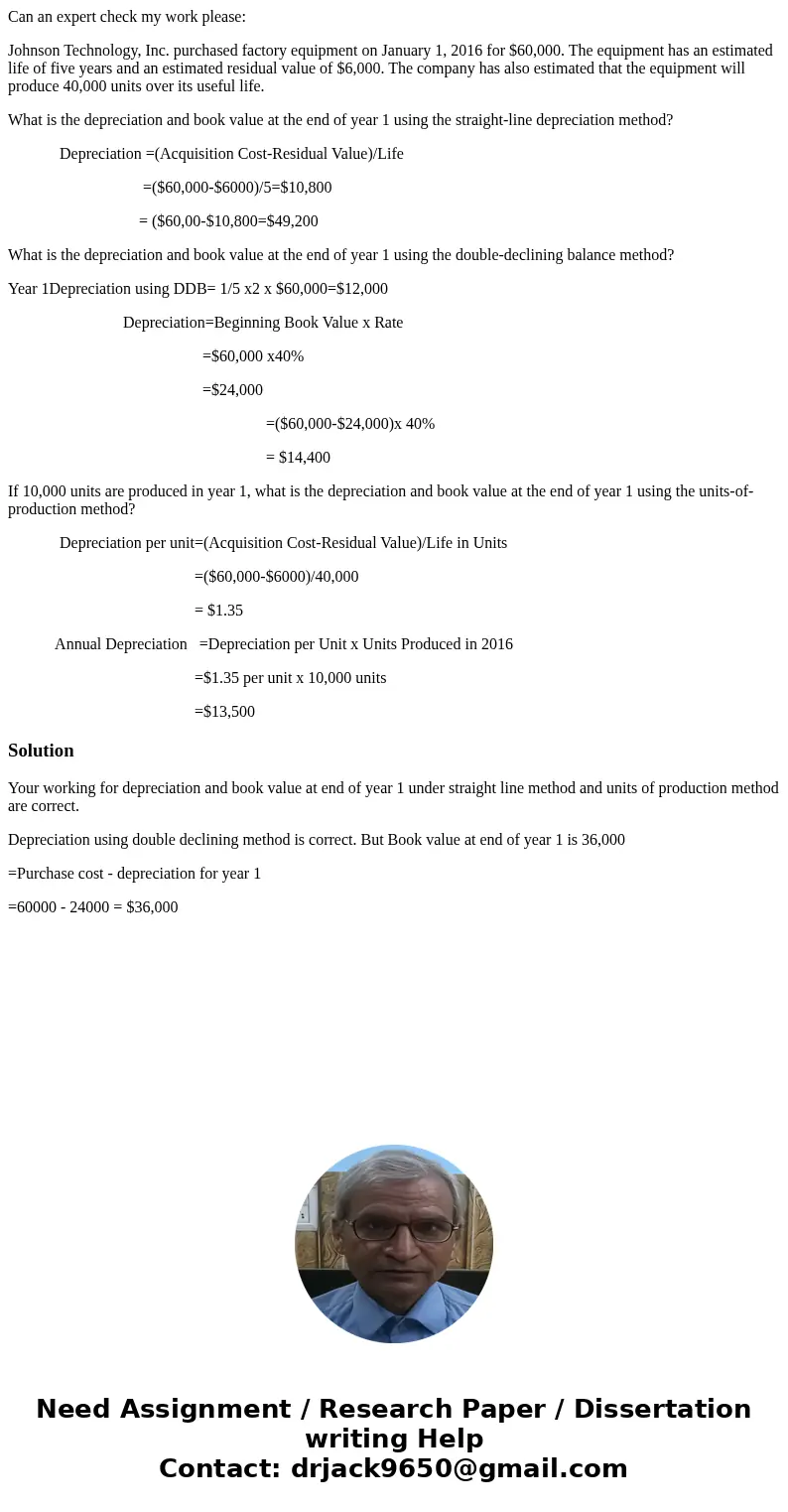 Can an expert check my work please: Johnson Technology, Inc. purchased factory equipment on January 1, 2016 for $60,000. The equipment has an estimated life of 