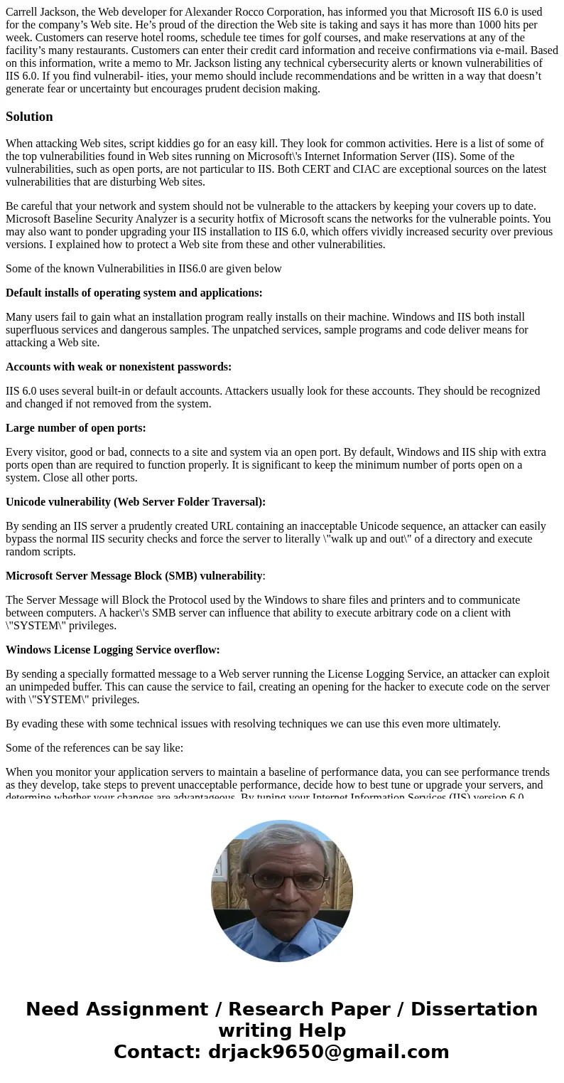 Carrell Jackson, the Web developer for Alexander Rocco Corporation, has informed you that Microsoft IIS 6.0 is used for the company’s Web site. He’s proud of th Carrell Jackson, the Web developer for Alexander Rocco Corporation, has informed you that Microsoft IIS 6.0 is used for the company’s Web site. He’s proud of th