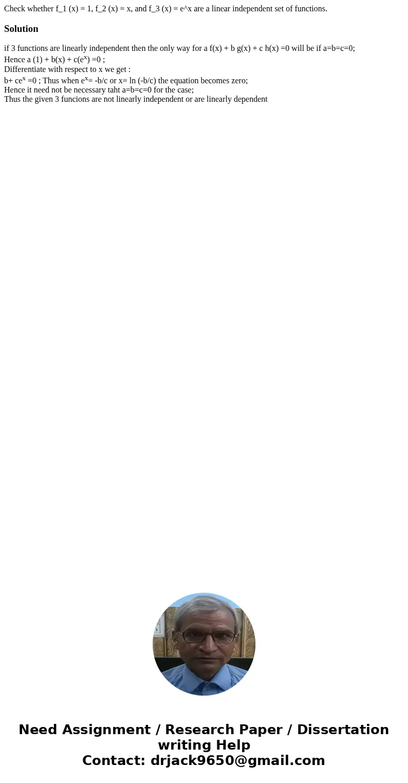  Check whether f_1 (x) = 1, f_2 (x) = x, and f_3 (x) = e^x are a linear independent set of functions.Solutionif 3 functions are linearly independent then the on