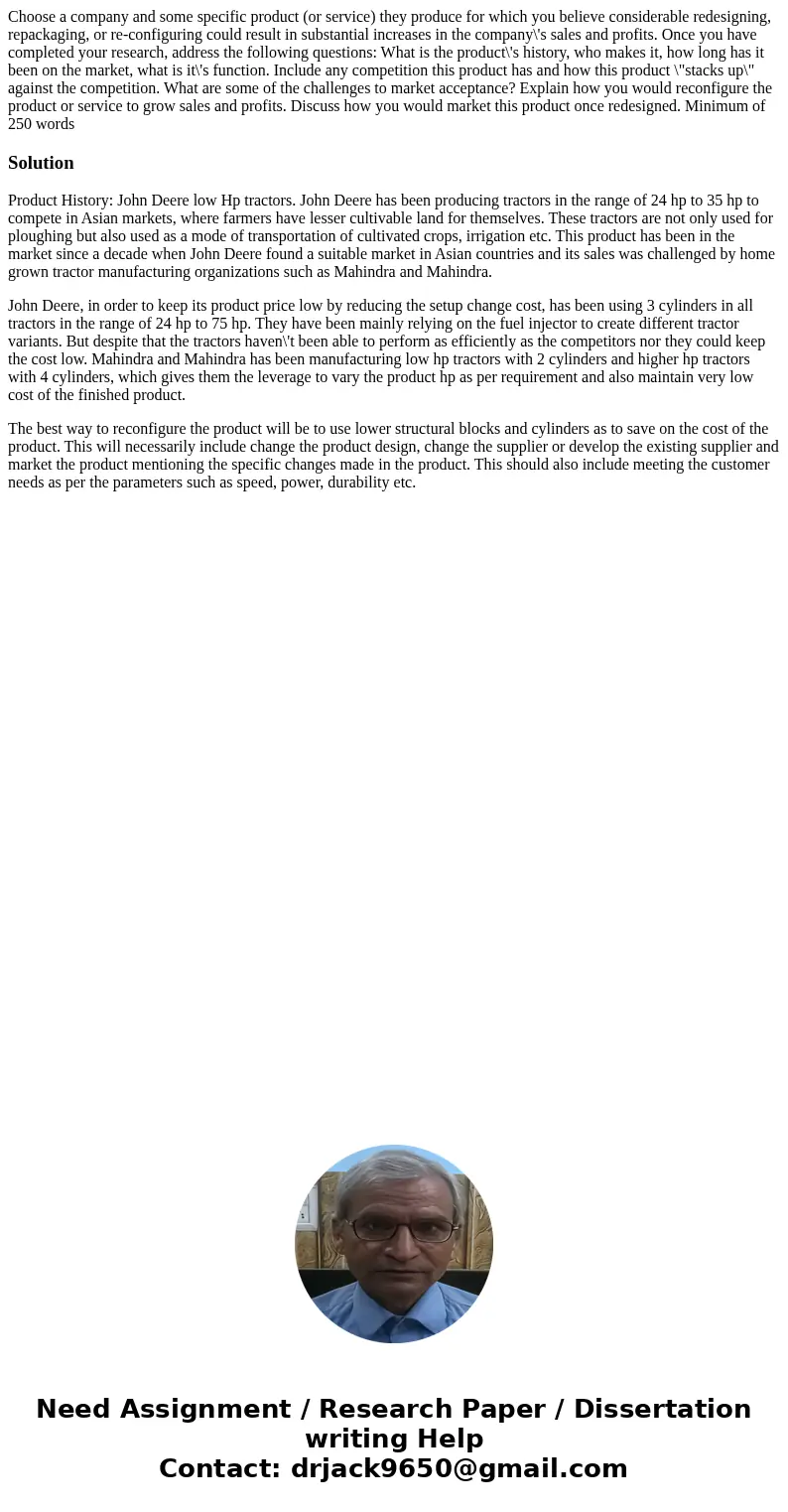 Choose a company and some specific product (or service) they produce for which you believe considerable redesigning, repackaging, or re-configuring could result Choose a company and some specific product (or service) they produce for which you believe considerable redesigning, repackaging, or re-configuring could result