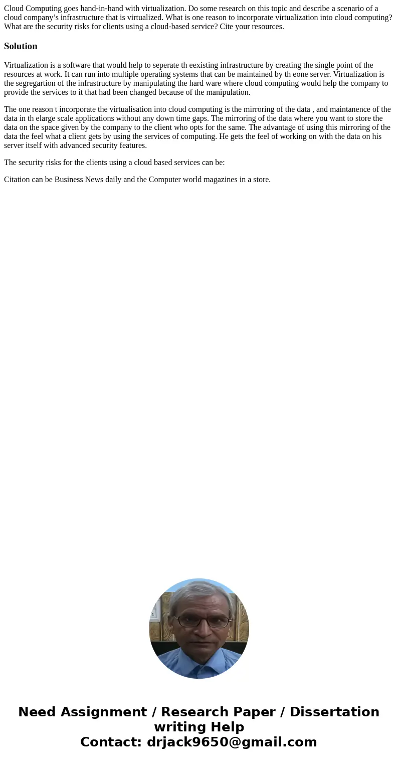 Cloud Computing goes hand-in-hand with virtualization. Do some research on this topic and describe a scenario of a cloud company’s infrastructure that is virtua Cloud Computing goes hand-in-hand with virtualization. Do some research on this topic and describe a scenario of a cloud company’s infrastructure that is virtua