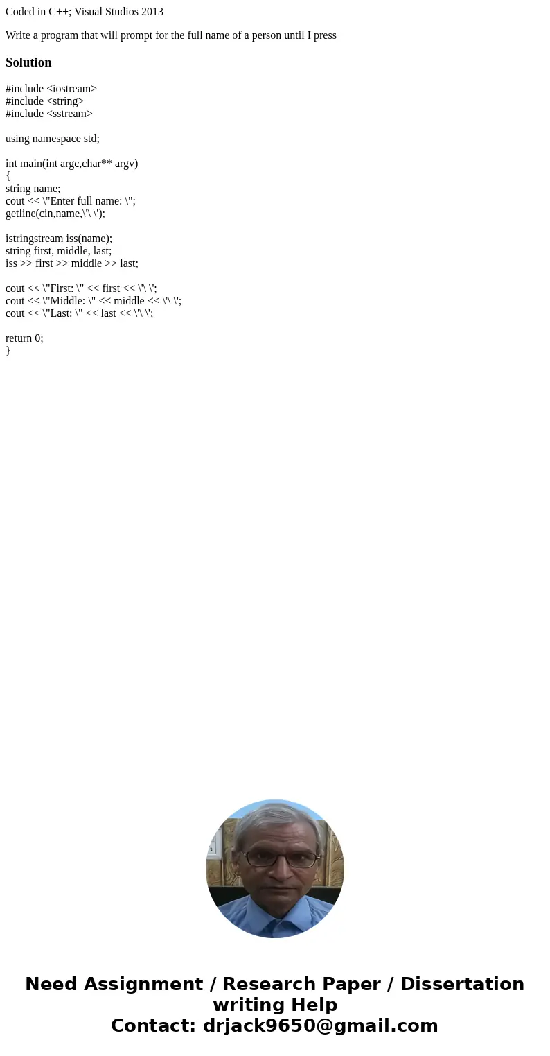 Coded in C++; Visual Studios 2013 Write a program that will prompt for the full name of a person until I press Solution#include <iostream> #include <st Coded in C++; Visual Studios 2013 Write a program that will prompt for the full name of a person until I press Solution#include <iostream> #include <st