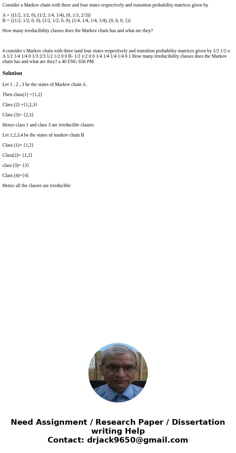 Consider a Markov chain with three and four states respectively and transition probability matrices given by A = {(1/2, 1/2, 0), (1/2, 1/4, 1/4), (0, 1/3, 2/3)}