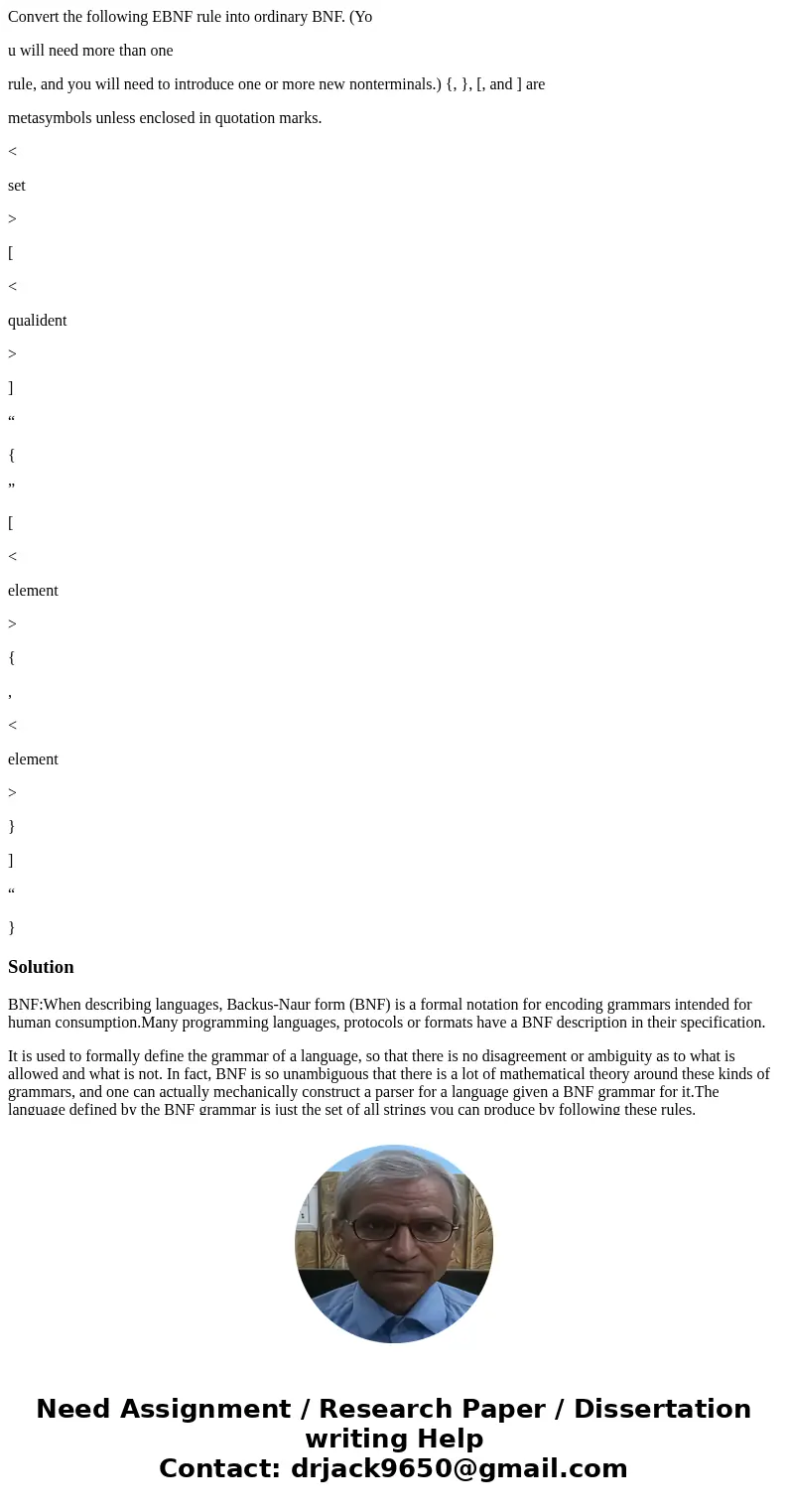 Convert the following EBNF rule into ordinary BNF. (Yo u will need more than one rule, and you will need to introduce one or more new nonterminals.) {, }, [, an