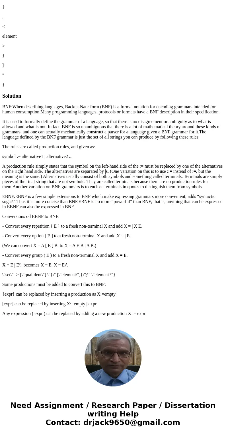 Convert the following EBNF rule into ordinary BNF. (Yo u will need more than one rule, and you will need to introduce one or more new nonterminals.) {, }, [, an