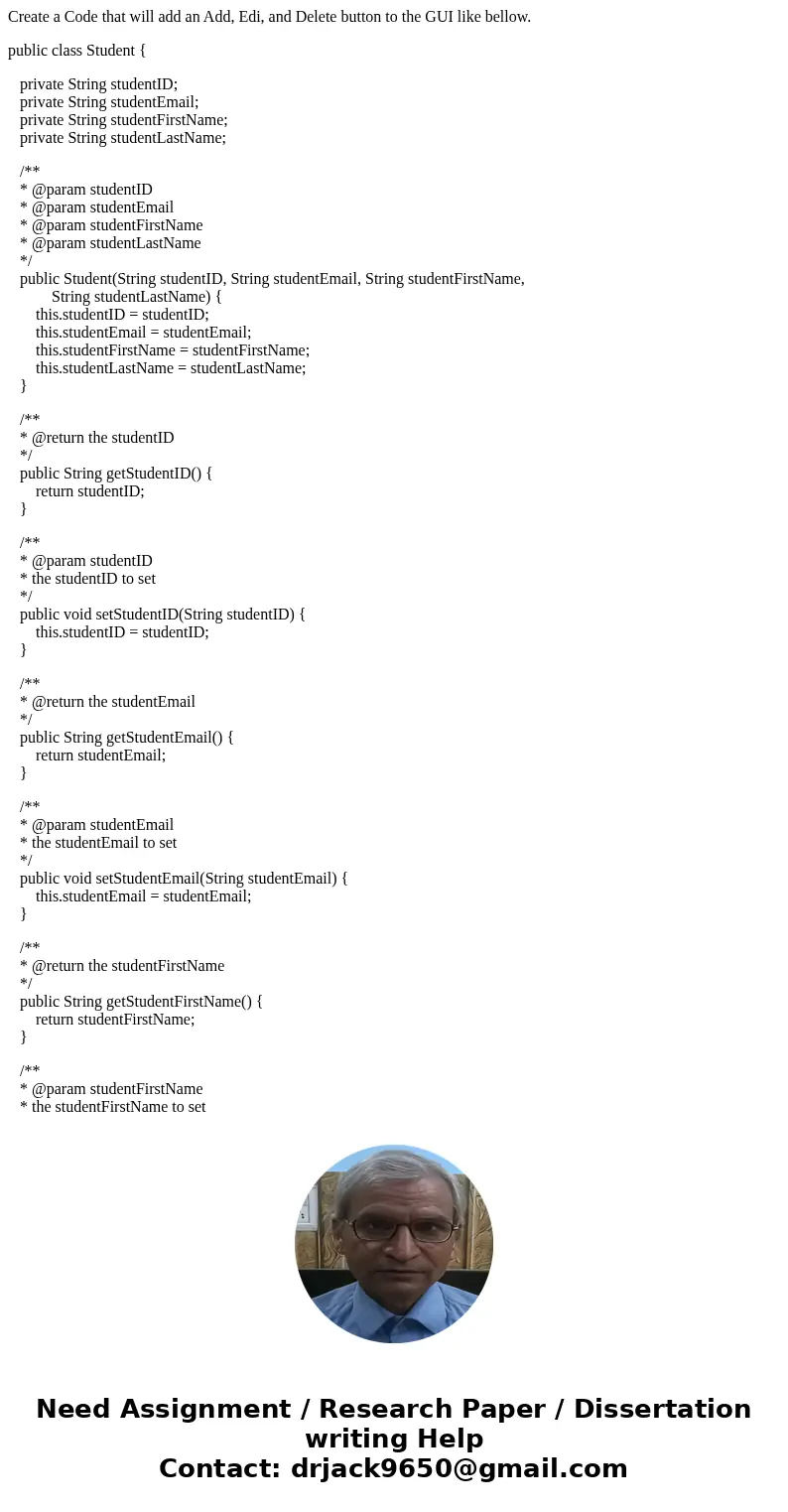 Create a Code that will add an Add, Edi, and Delete button to the GUI like bellow. public class Student { private String studentID; private String studentEmail; Create a Code that will add an Add, Edi, and Delete button to the GUI like bellow. public class Student { private String studentID; private String studentEmail;