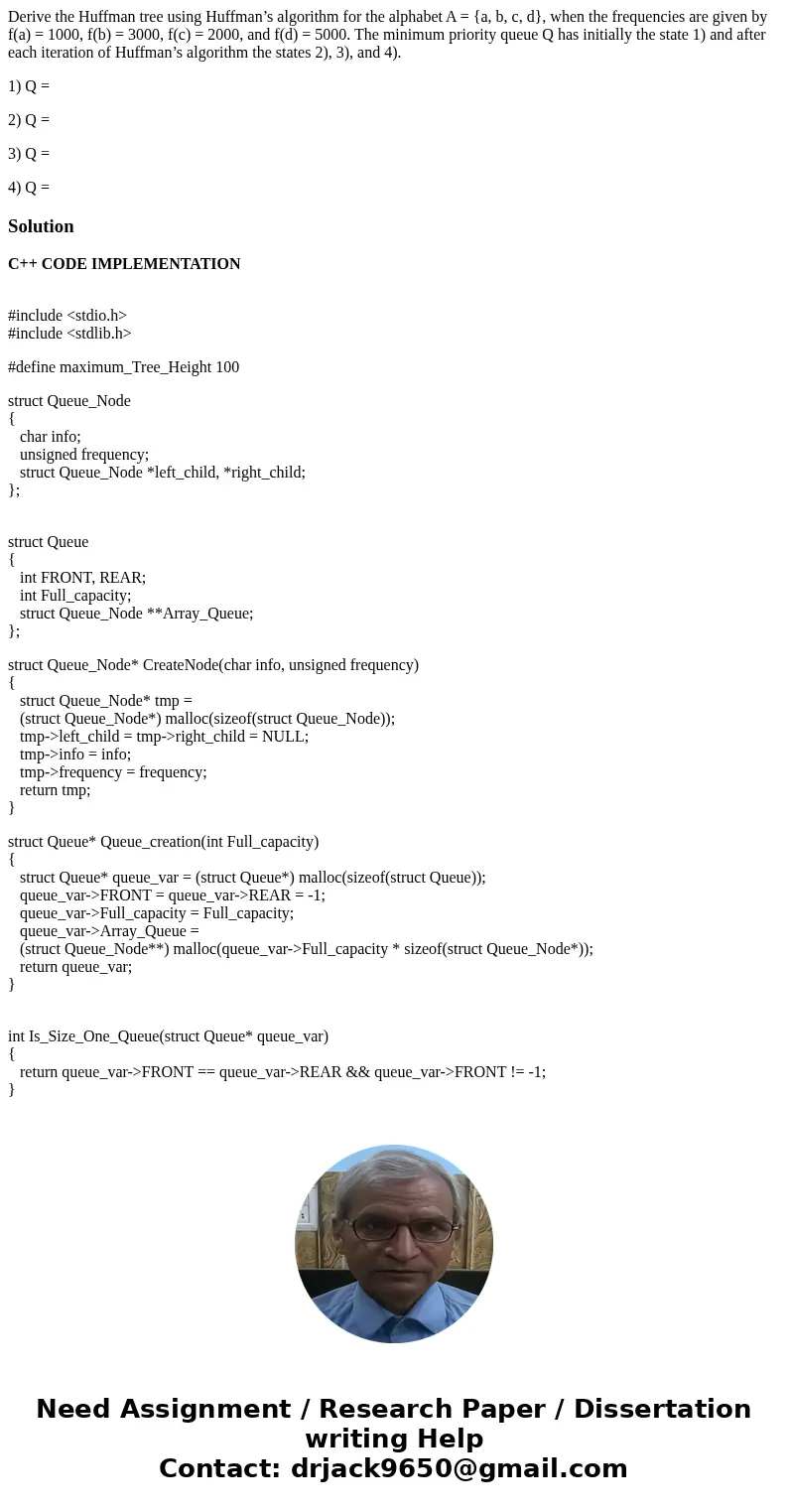 Derive the Huffman tree using Huffman’s algorithm for the alphabet A = {a, b, c, d}, when the frequencies are given by f(a) = 1000, f(b) = 3000, f(c) = 2000, an Derive the Huffman tree using Huffman’s algorithm for the alphabet A = {a, b, c, d}, when the frequencies are given by f(a) = 1000, f(b) = 3000, f(c) = 2000, an
