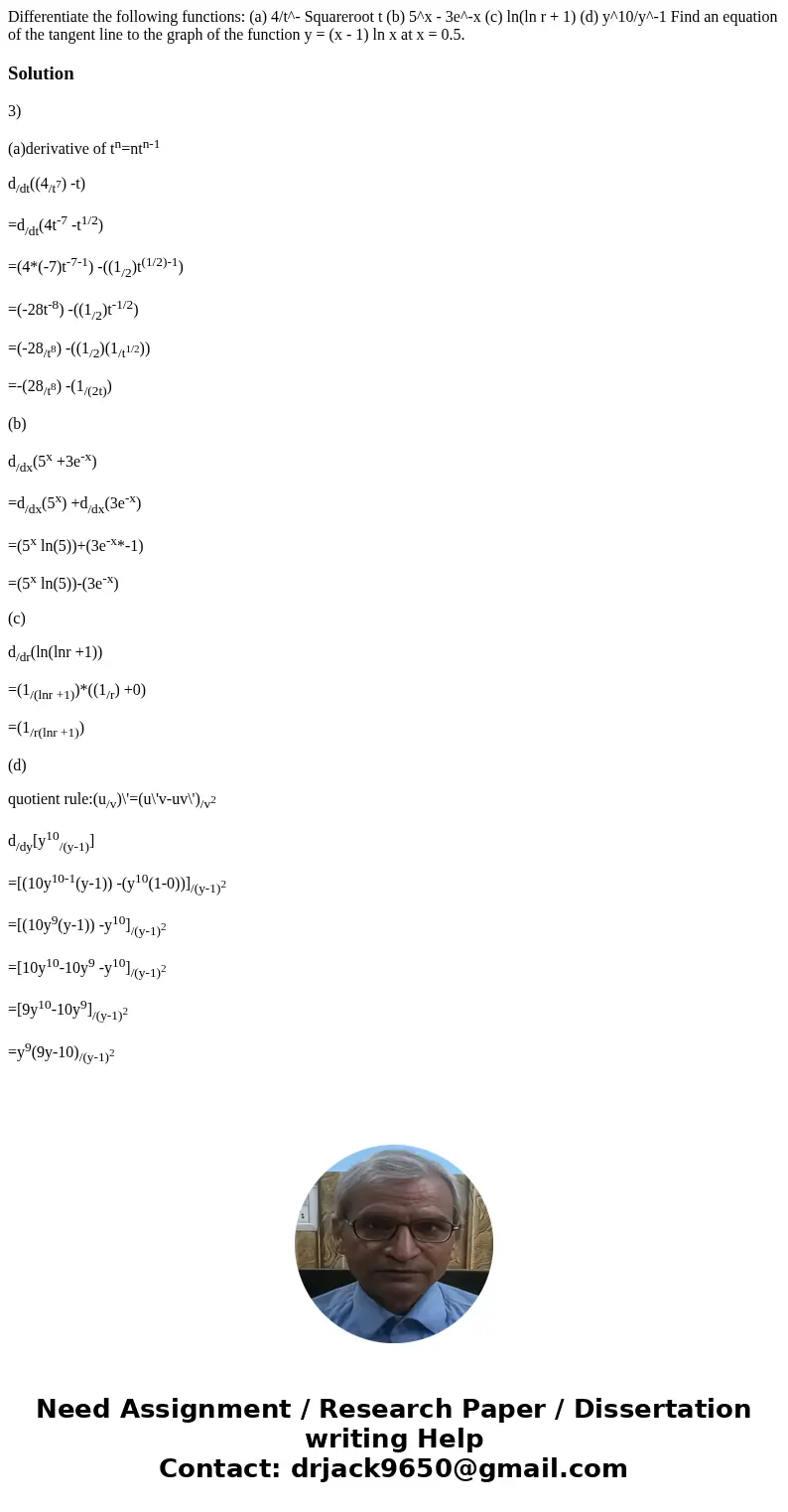  Differentiate the following functions: (a) 4/t^- Squareroot t (b) 5^x - 3e^-x (c) ln(ln r + 1) (d) y^10/y^-1 Find an equation of the tangent line to the graph 