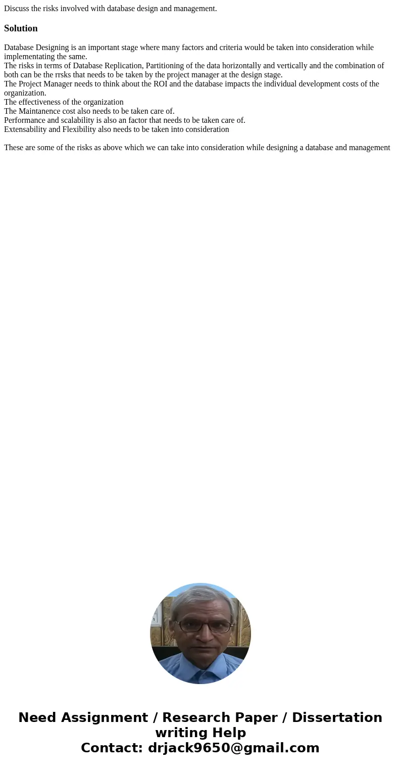 Discuss the risks involved with database design and management.SolutionDatabase Designing is an important stage where many factors and criteria would be taken i