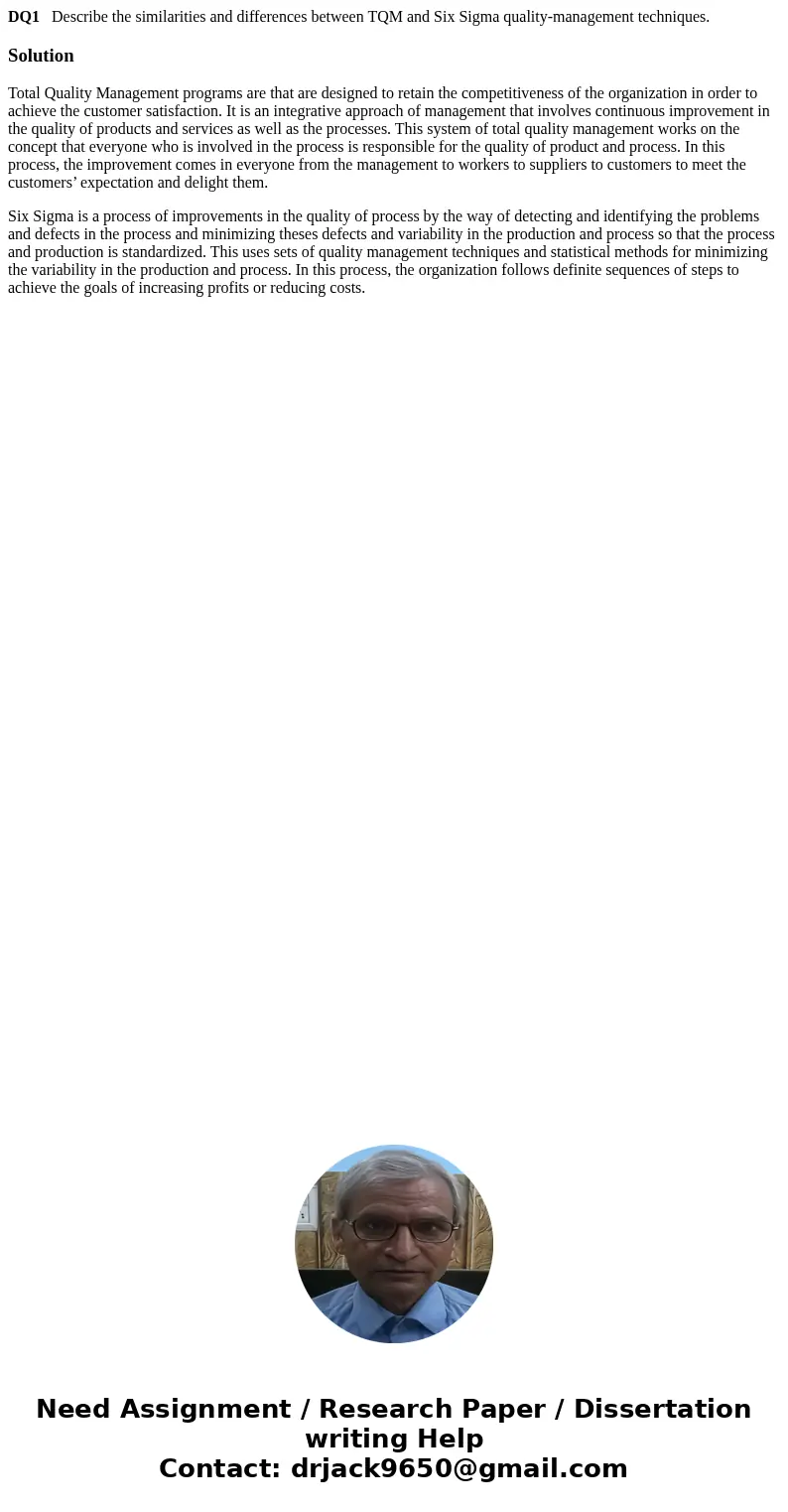 DQ1 Describe the similarities and differences between TQM and Six Sigma quality-management techniques.SolutionTotal Quality Management programs are that are des DQ1 Describe the similarities and differences between TQM and Six Sigma quality-management techniques.SolutionTotal Quality Management programs are that are des