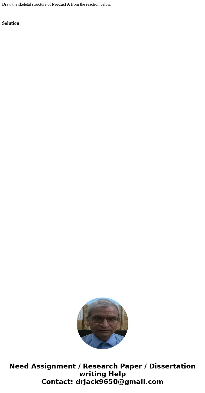  Draw the skeletal structure of Product A from the reaction below. Solution 