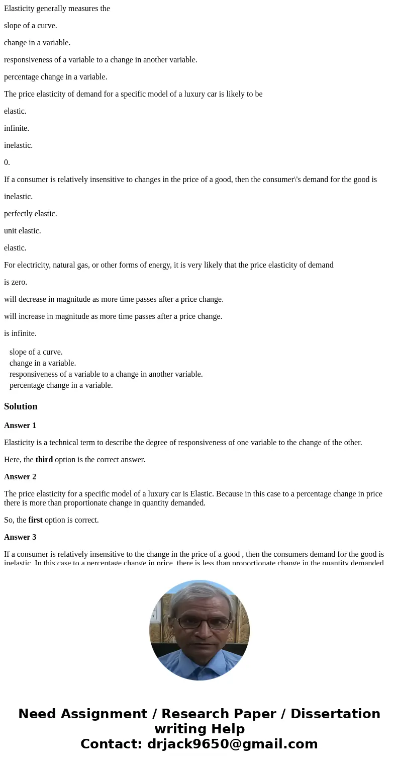 Elasticity generally measures the slope of a curve. change in a variable. responsiveness of a variable to a change in another variable. percentage change in a v