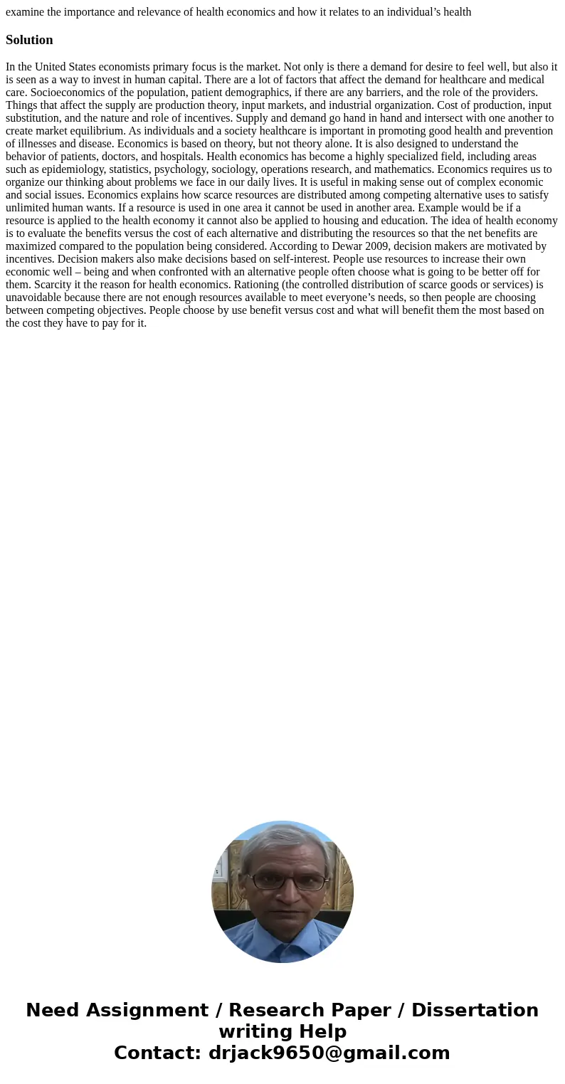 examine the importance and relevance of health economics and how it relates to an individual’s healthSolutionIn the United States economists primary focus is th