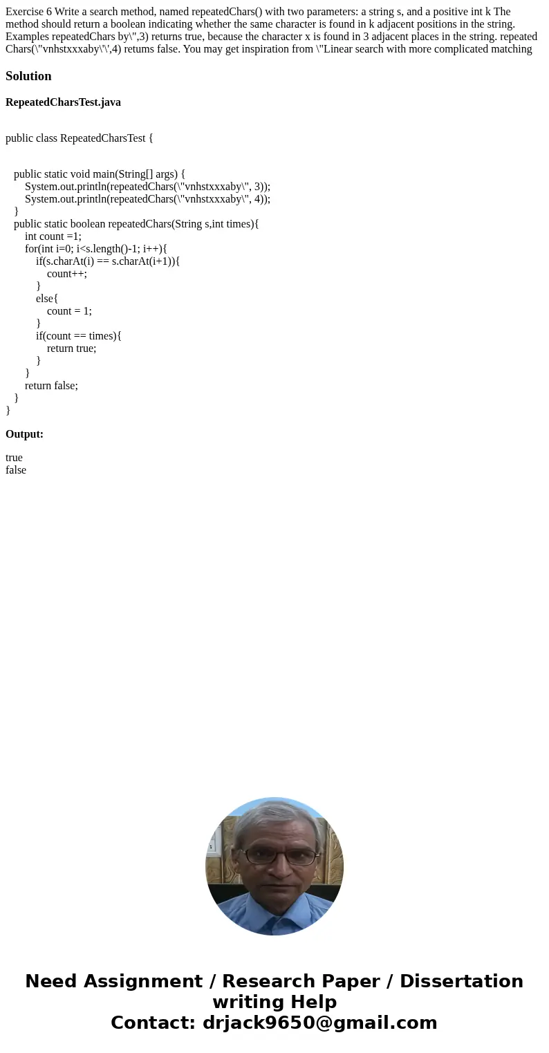 Exercise 6 Write a search method, named repeatedChars() with two parameters: a string s, and a positive int k The method should return a boolean indicating whe  Exercise 6 Write a search method, named repeatedChars() with two parameters: a string s, and a positive int k The method should return a boolean indicating whe