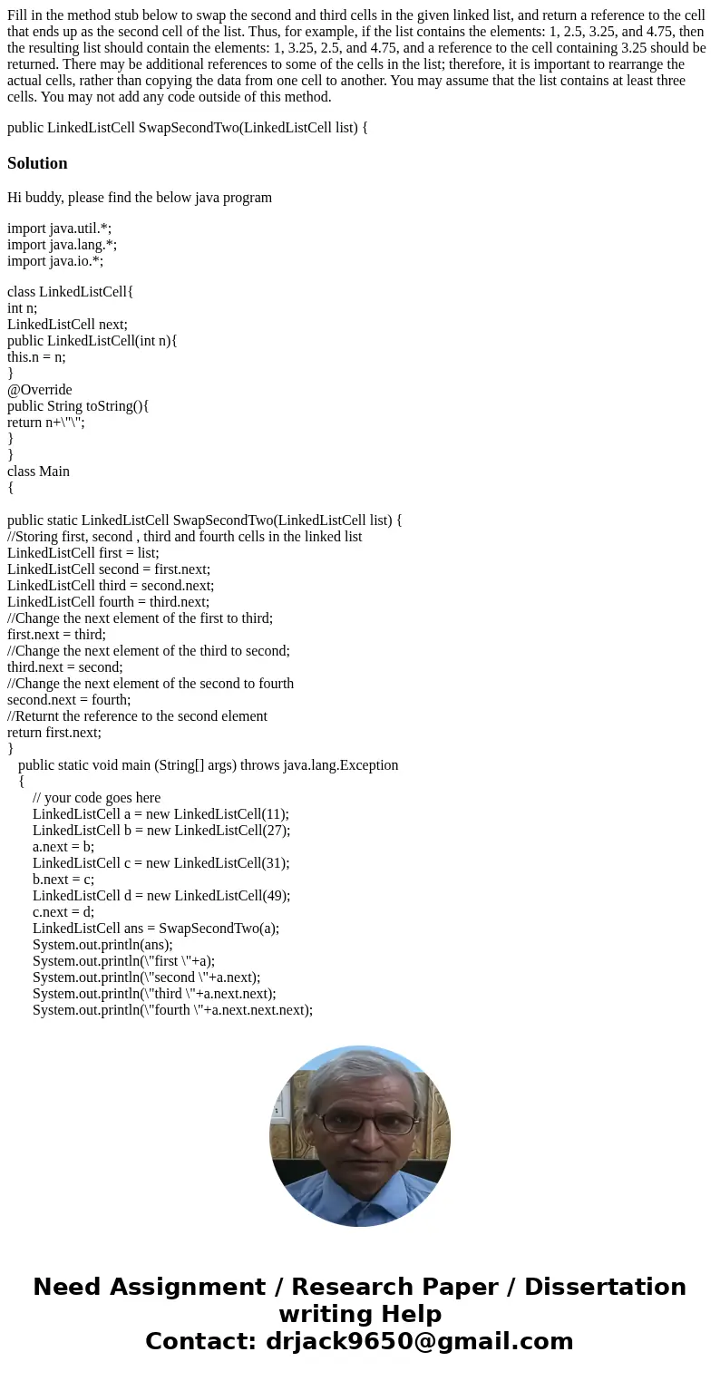 Fill in the method stub below to swap the second and third cells in the given linked list, and return a reference to the cell that ends up as the second cell of