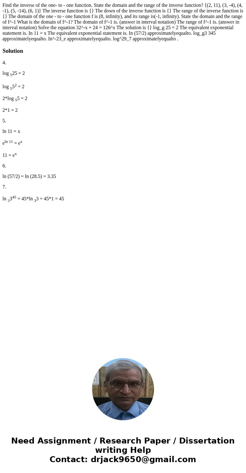Find the inverse of the one- to - one function. State the domain and the range of the inverse function? {(2, 11), (3, -4), (4, -1), (5, -14), (6, 1)} The inver  Find the inverse of the one- to - one function. State the domain and the range of the inverse function? {(2, 11), (3, -4), (4, -1), (5, -14), (6, 1)} The inver