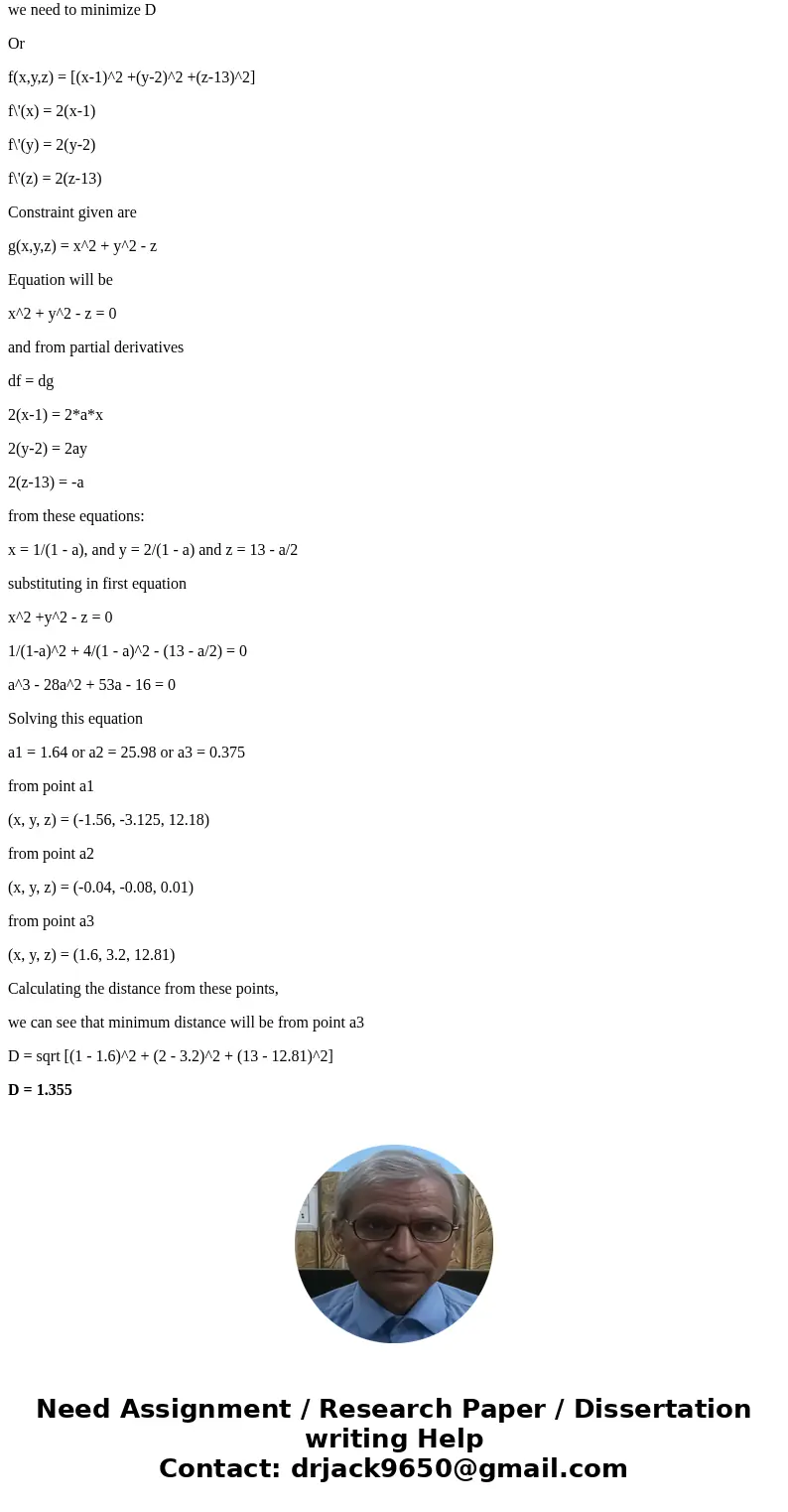 Find the minimum distance from the point (1,2,13)(1,2,13) to the paraboloid given by the equation z=x2+y2z=x2+y2. Minimum distance =SolutionD = sqrt [(x-1)^2 +(