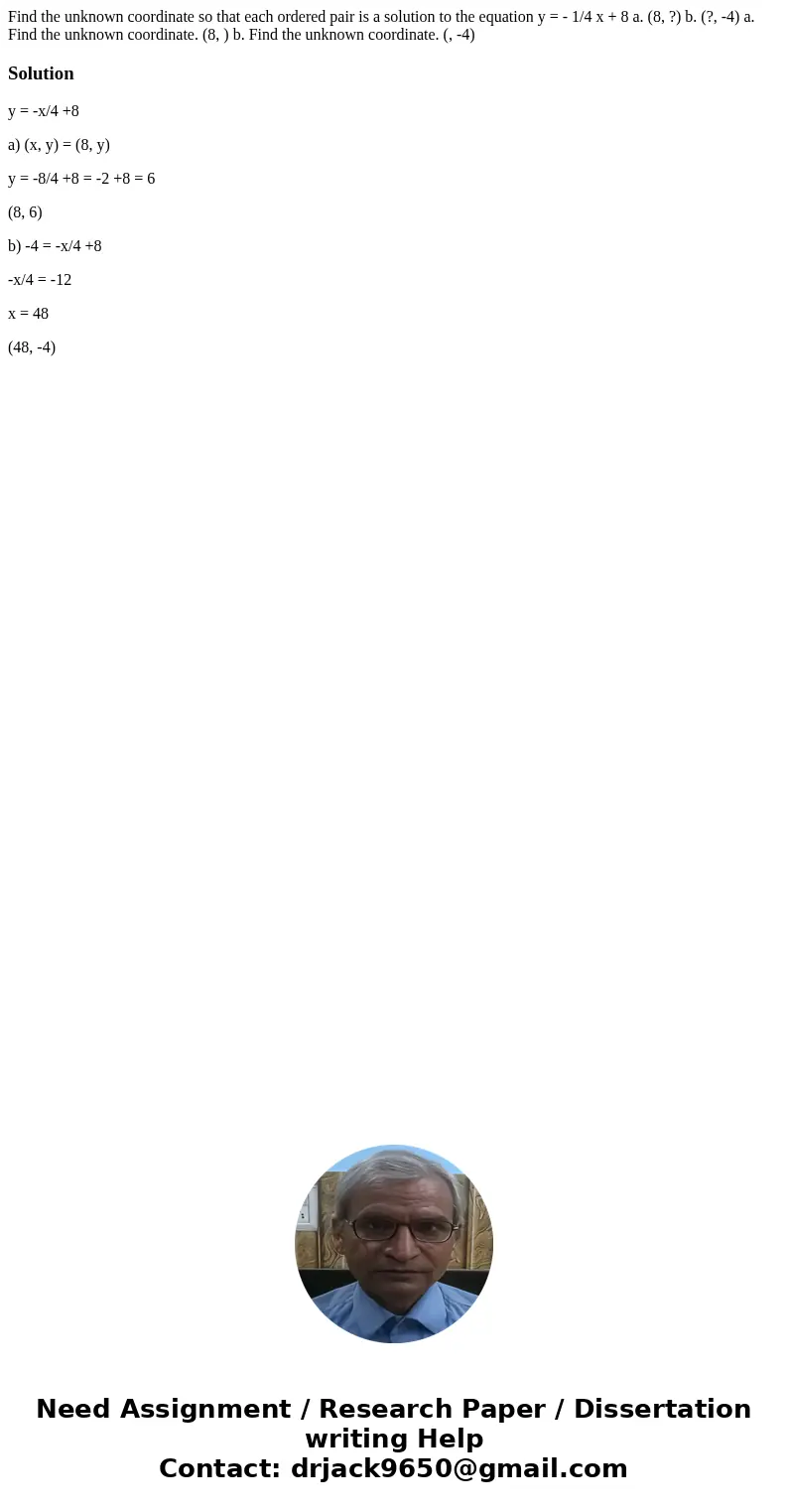  Find the unknown coordinate so that each ordered pair is a solution to the equation y = - 1/4 x + 8 a. (8, ?) b. (?, -4) a. Find the unknown coordinate. (8, ) 