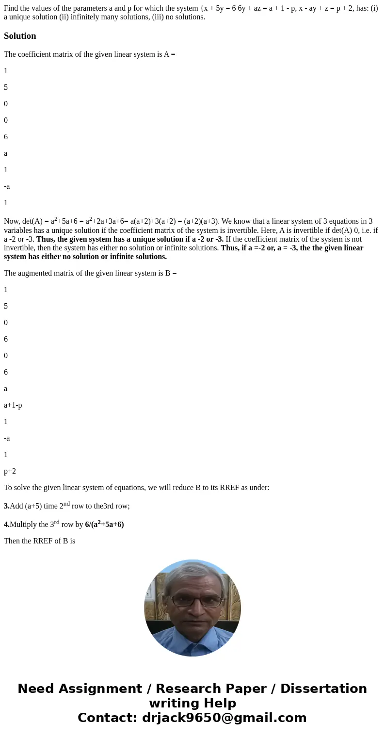 Find the values of the parameters a and p for which the system {x + 5y = 6 6y + az = a + 1 - p, x - ay + z = p + 2, has: (i) a unique solution (ii) infinitely   Find the values of the parameters a and p for which the system {x + 5y = 6 6y + az = a + 1 - p, x - ay + z = p + 2, has: (i) a unique solution (ii) infinitely