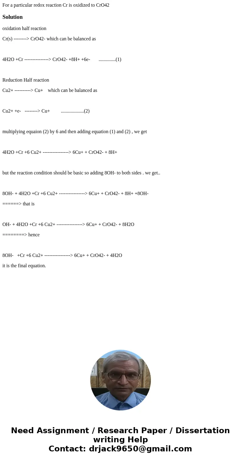 For a particular redox reaction Cr is oxidized to CrO42Solutionoxidation half reaction Cr(s) --------> CrO42- which can be balanced as 4H2O +Cr -------------