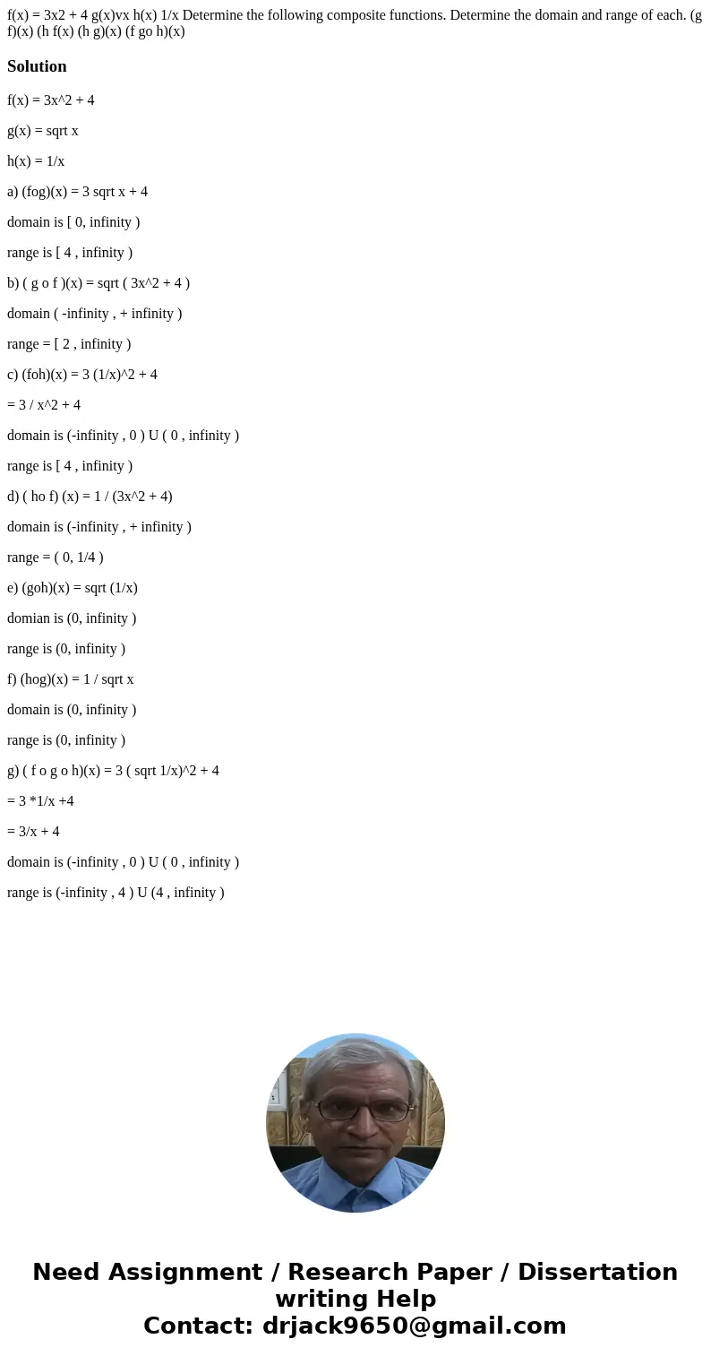 f(x) = 3x2 + 4 g(x)vx h(x) 1/x Determine the following composite functions. Determine the domain and range of each. (g f)(x) (h f(x) (h g)(x) (f go h)(x) Solut  f(x) = 3x2 + 4 g(x)vx h(x) 1/x Determine the following composite functions. Determine the domain and range of each. (g f)(x) (h f(x) (h g)(x) (f go h)(x) Solut
