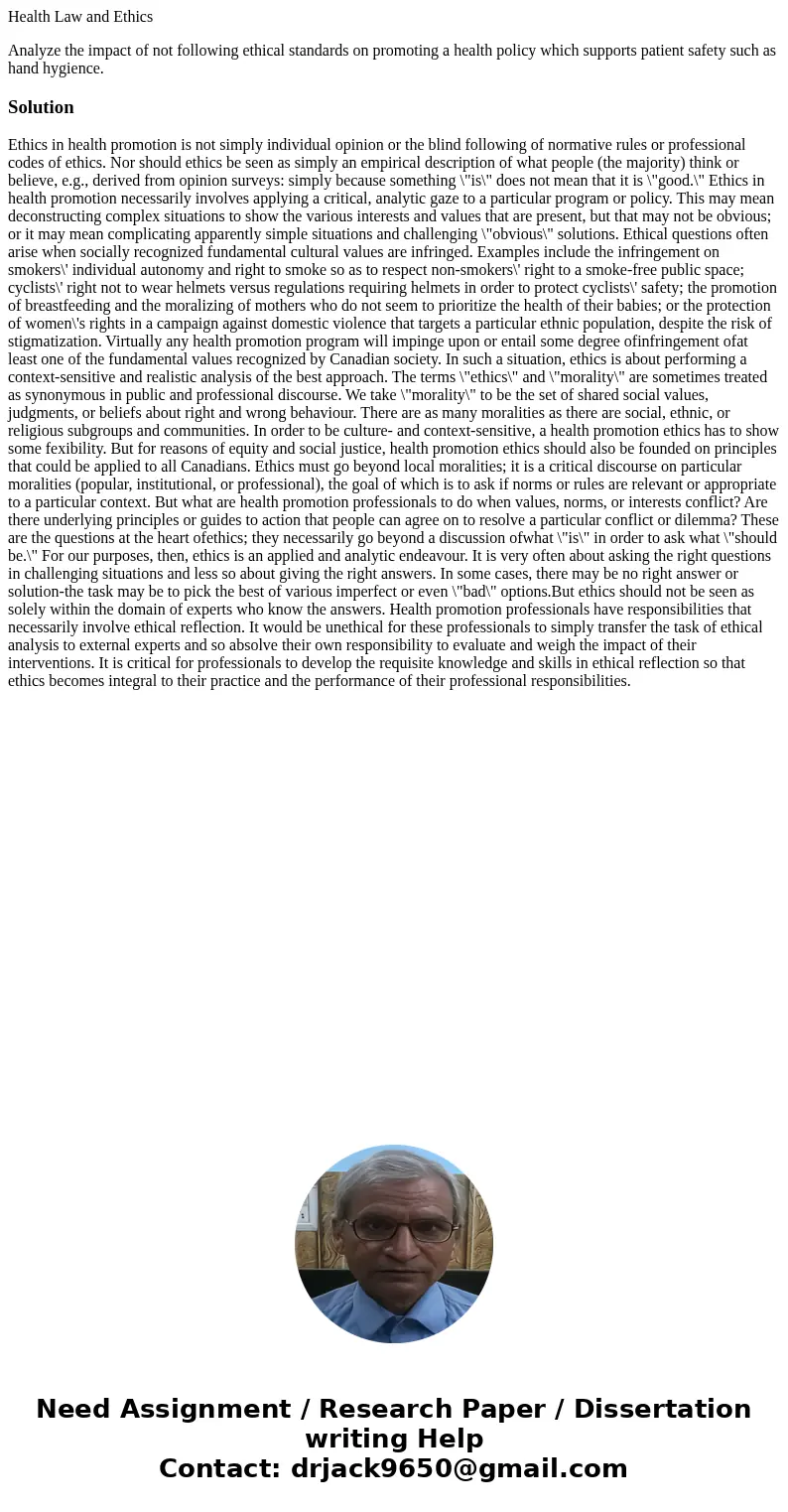 Health Law and Ethics Analyze the impact of not following ethical standards on promoting a health policy which supports patient safety such as hand hygience.Sol