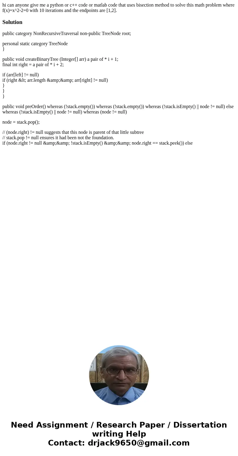 hi can anyone give me a python or c++ code or matlab code that uses bisection method to solve this math problem where f(x)=x^2-2=0 with 10 iterations and the en hi can anyone give me a python or c++ code or matlab code that uses bisection method to solve this math problem where f(x)=x^2-2=0 with 10 iterations and the en
