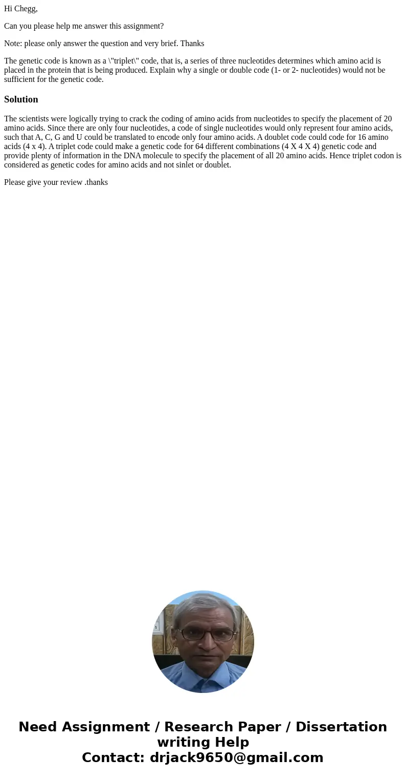 Hi Chegg, Can you please help me answer this assignment? Note: please only answer the question and very brief. Thanks The genetic code is known as a \ Hi Chegg, Can you please help me answer this assignment? Note: please only answer the question and very brief. Thanks The genetic code is known as a \