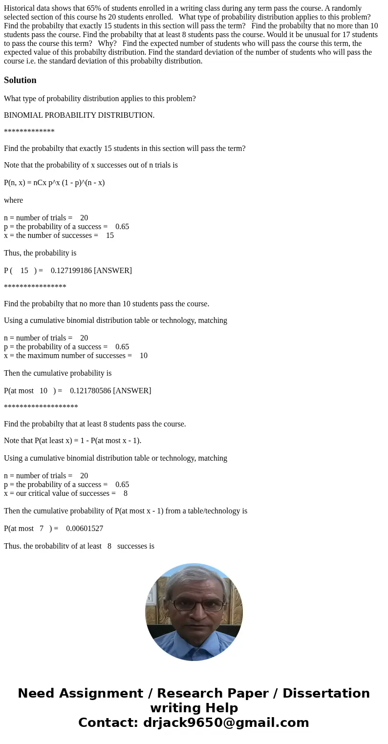 Historical data shows that 65% of students enrolled in a writing class during any term pass the course. A randomly selected section of this course hs 20 student Historical data shows that 65% of students enrolled in a writing class during any term pass the course. A randomly selected section of this course hs 20 student