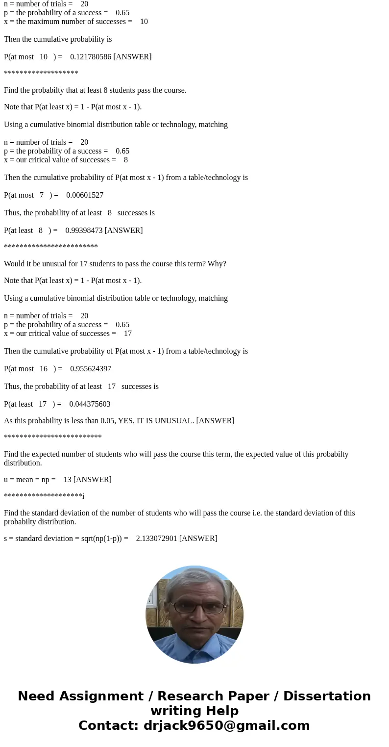 Historical data shows that 65% of students enrolled in a writing class during any term pass the course. A randomly selected section of this course hs 20 student Historical data shows that 65% of students enrolled in a writing class during any term pass the course. A randomly selected section of this course hs 20 student
