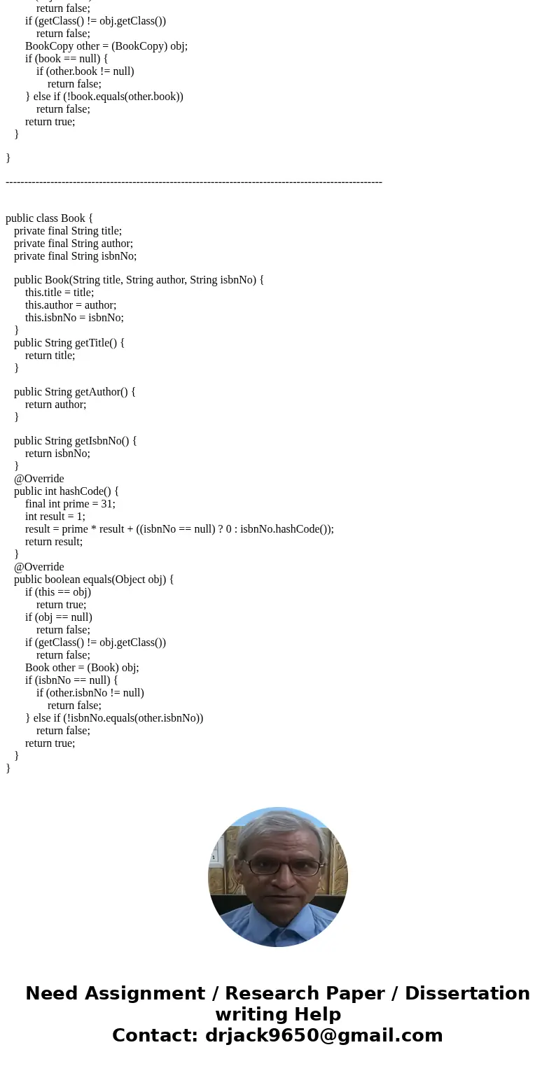 How do I go about coding this in Java? I need to model a Library. Each of these have to be a class. A Book has a title, author, and ISBN number. A BookCopy refe How do I go about coding this in Java? I need to model a Library. Each of these have to be a class. A Book has a title, author, and ISBN number. A BookCopy refe