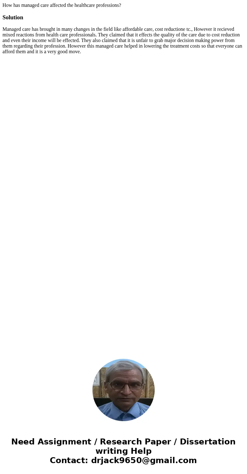 How has managed care affected the healthcare professions?SolutionManaged care has brought in many changes in the field like affordable care, cost reductione tc.