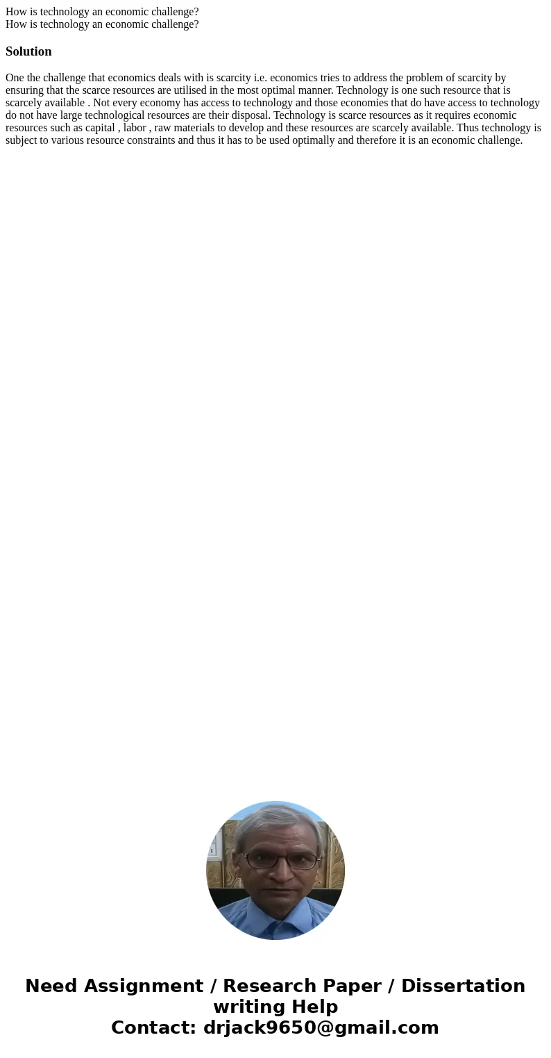 How is technology an economic challenge? How is technology an economic challenge?SolutionOne the challenge that economics deals with is scarcity i.e. economics 