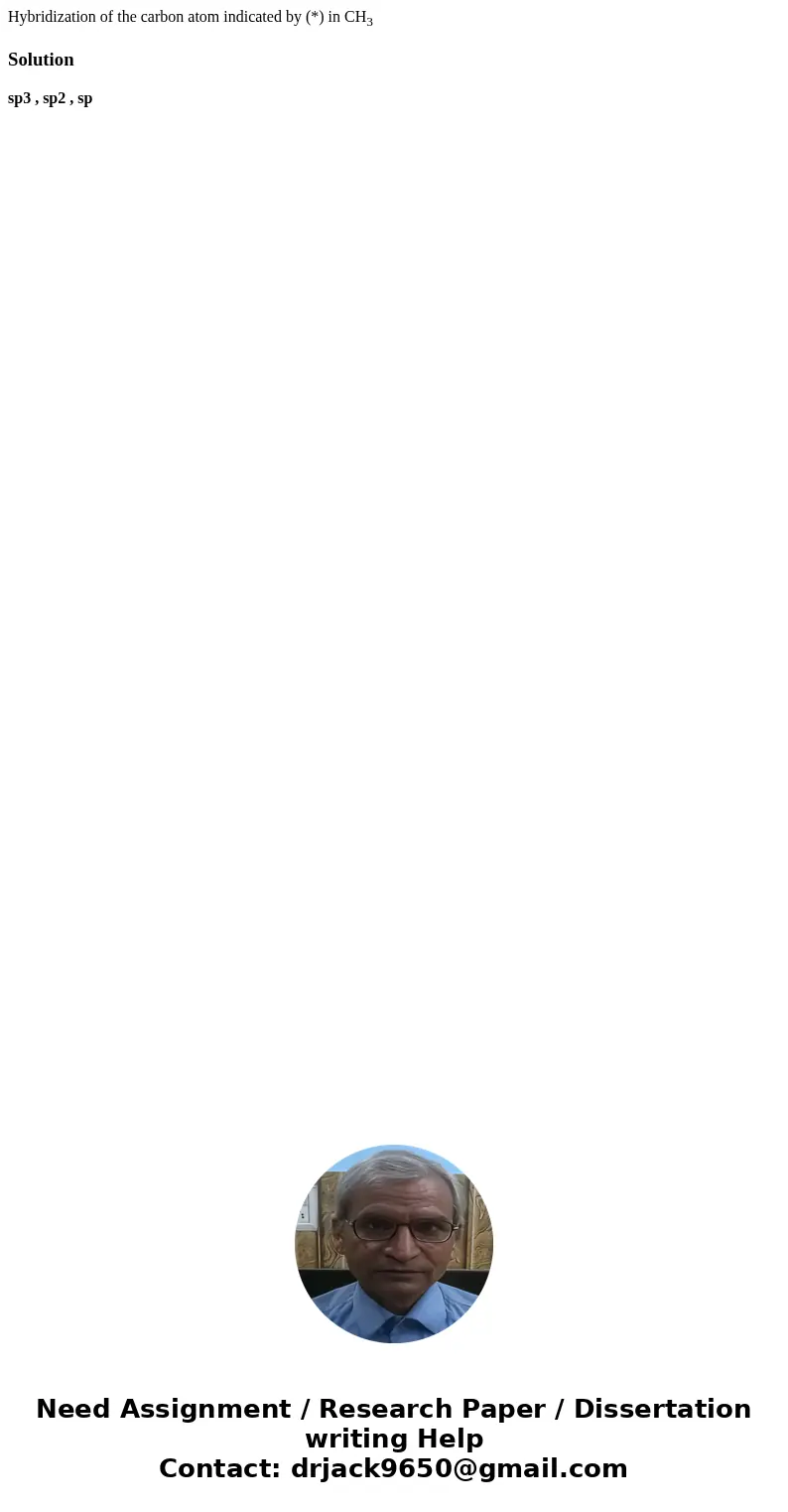  Hybridization of the carbon atom indicated by (*) in CH3Solutionsp3 , sp2 , sp