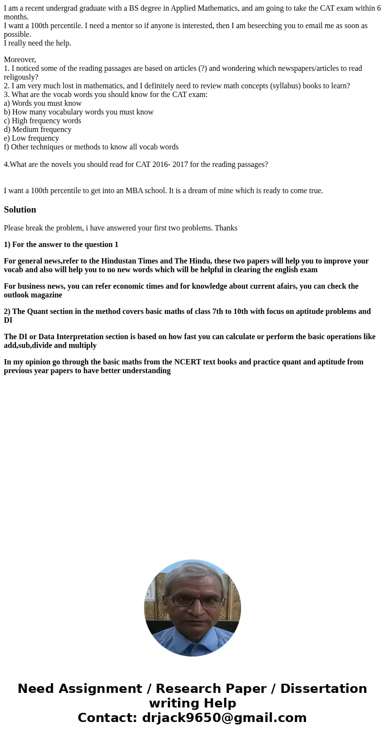 I am a recent undergrad graduate with a BS degree in Applied Mathematics, and am going to take the CAT exam within 6 months. I want a 100th percentile. I need a I am a recent undergrad graduate with a BS degree in Applied Mathematics, and am going to take the CAT exam within 6 months. I want a 100th percentile. I need a