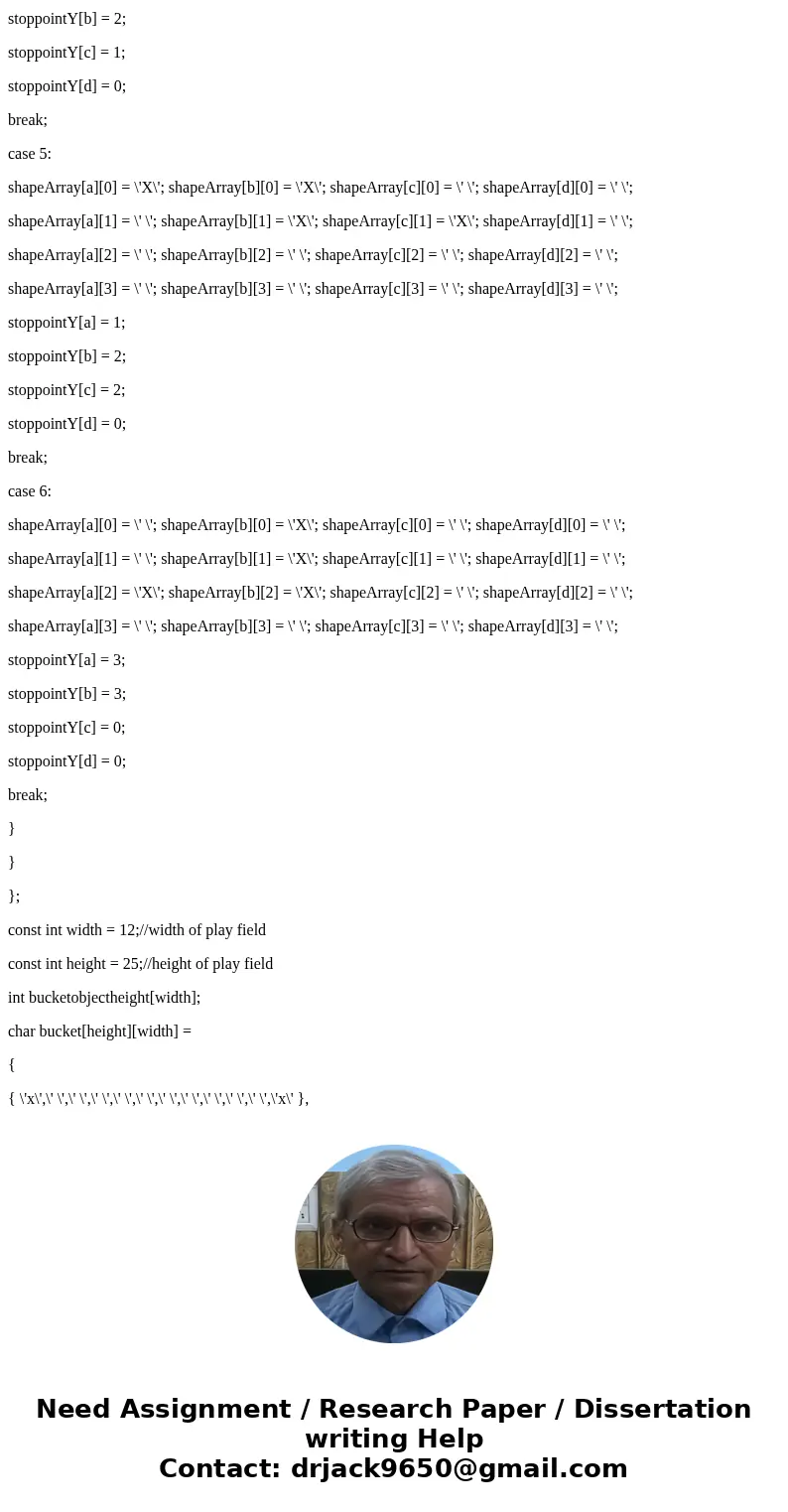 I am creating a tetrisGame and this is the assignment: PLEASE NO EXTERNAL FUNCTIONS You have already displayed the Tetris Bucket and started dropping the shapes I am creating a tetrisGame and this is the assignment: PLEASE NO EXTERNAL FUNCTIONS You have already displayed the Tetris Bucket and started dropping the shapes
