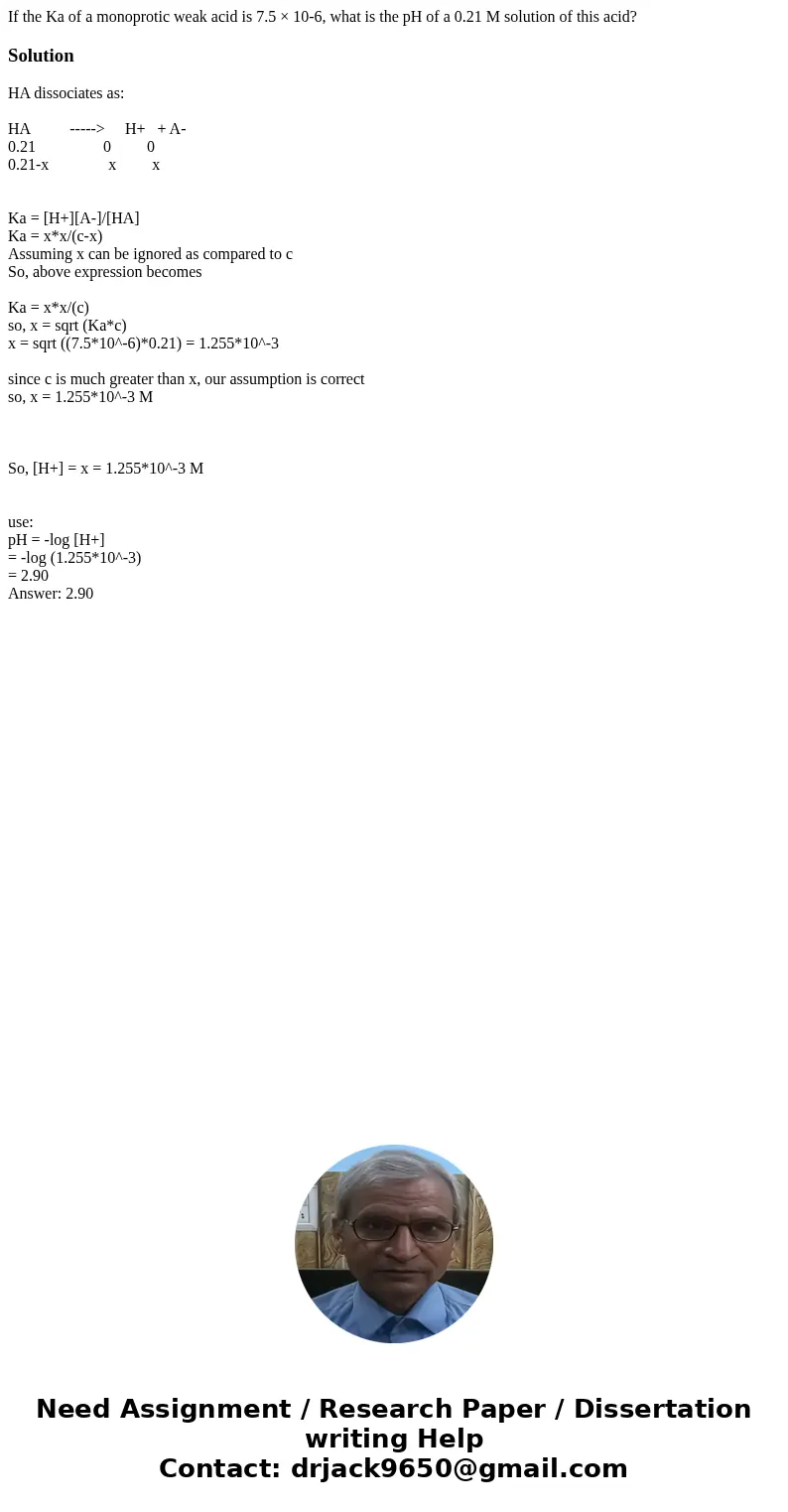If the Ka of a monoprotic weak acid is 7.5 × 10-6, what is the pH of a 0.21 M solution of this acid?SolutionHA dissociates as: HA -----> H+ + A- 0.21 0 0 0.2 If the Ka of a monoprotic weak acid is 7.5 × 10-6, what is the pH of a 0.21 M solution of this acid?SolutionHA dissociates as: HA -----> H+ + A- 0.21 0 0 0.2