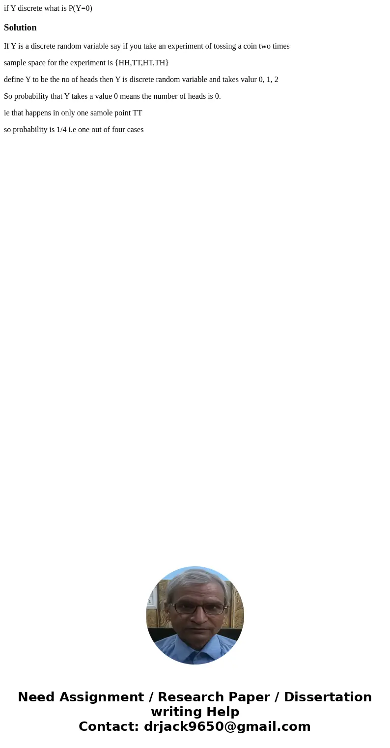 if Y discrete what is P(Y=0)SolutionIf Y is a discrete random variable say if you take an experiment of tossing a coin two times sample space for the experiment if Y discrete what is P(Y=0)SolutionIf Y is a discrete random variable say if you take an experiment of tossing a coin two times sample space for the experiment