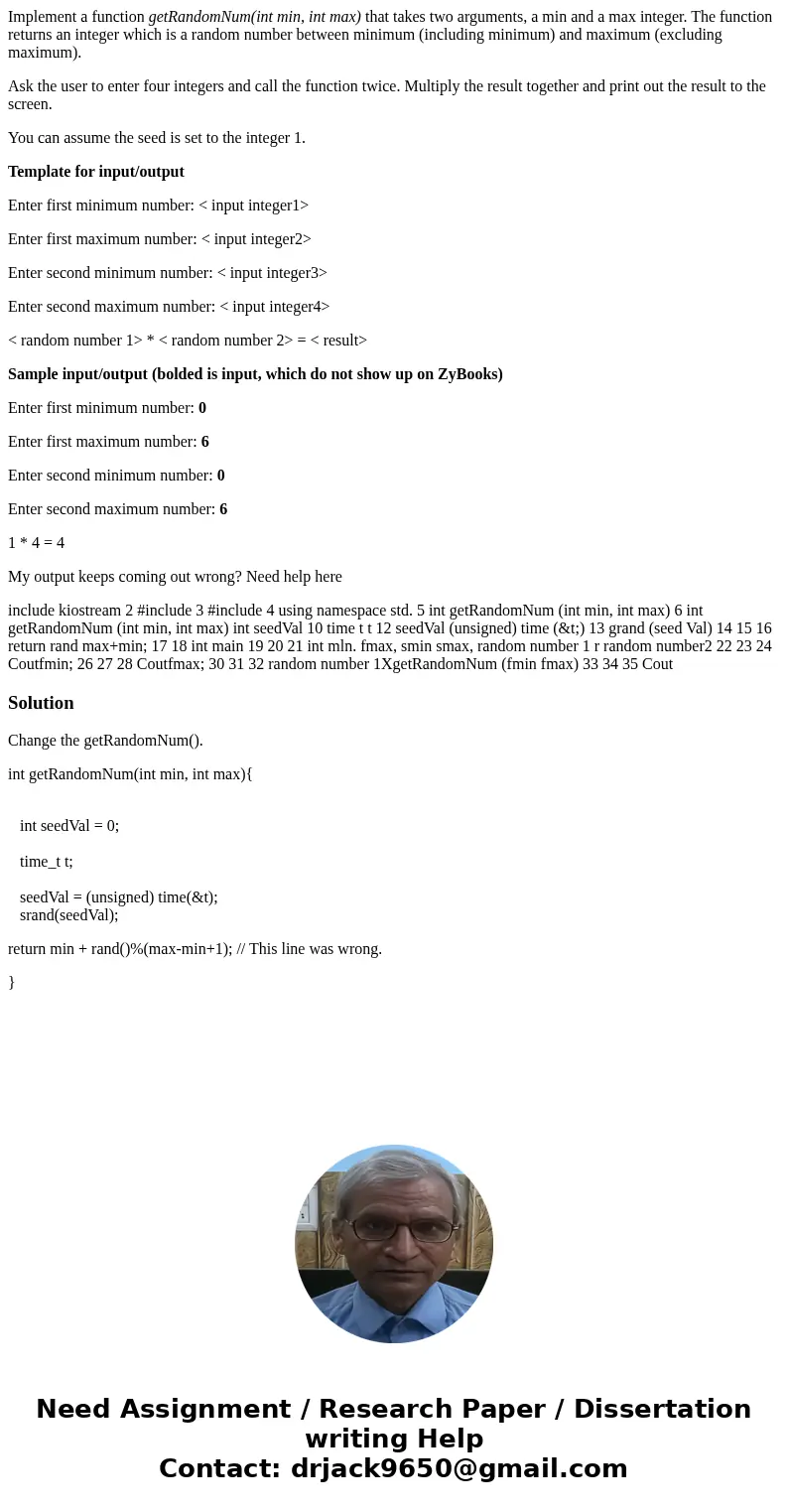 Implement a function getRandomNum(int min, int max) that takes two arguments, a min and a max integer. The function returns an integer which is a random number  Implement a function getRandomNum(int min, int max) that takes two arguments, a min and a max integer. The function returns an integer which is a random number