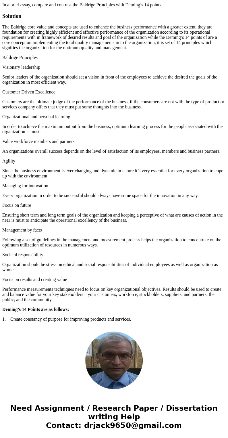 In a brief essay, compare and contrast the Baldrige Principles with Deming’s 14 points.SolutionThe Baldrige core value and concepts are used to enhance the busi